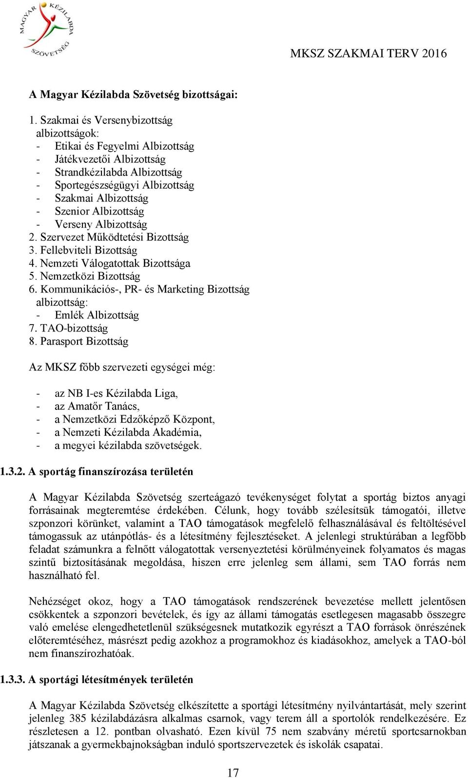 Albizottság - Verseny Albizottság 2. Szervezet Működtetési Bizottság 3. Fellebviteli Bizottság 4. Nemzeti Válogatottak Bizottsága 5. Nemzetközi Bizottság 6.