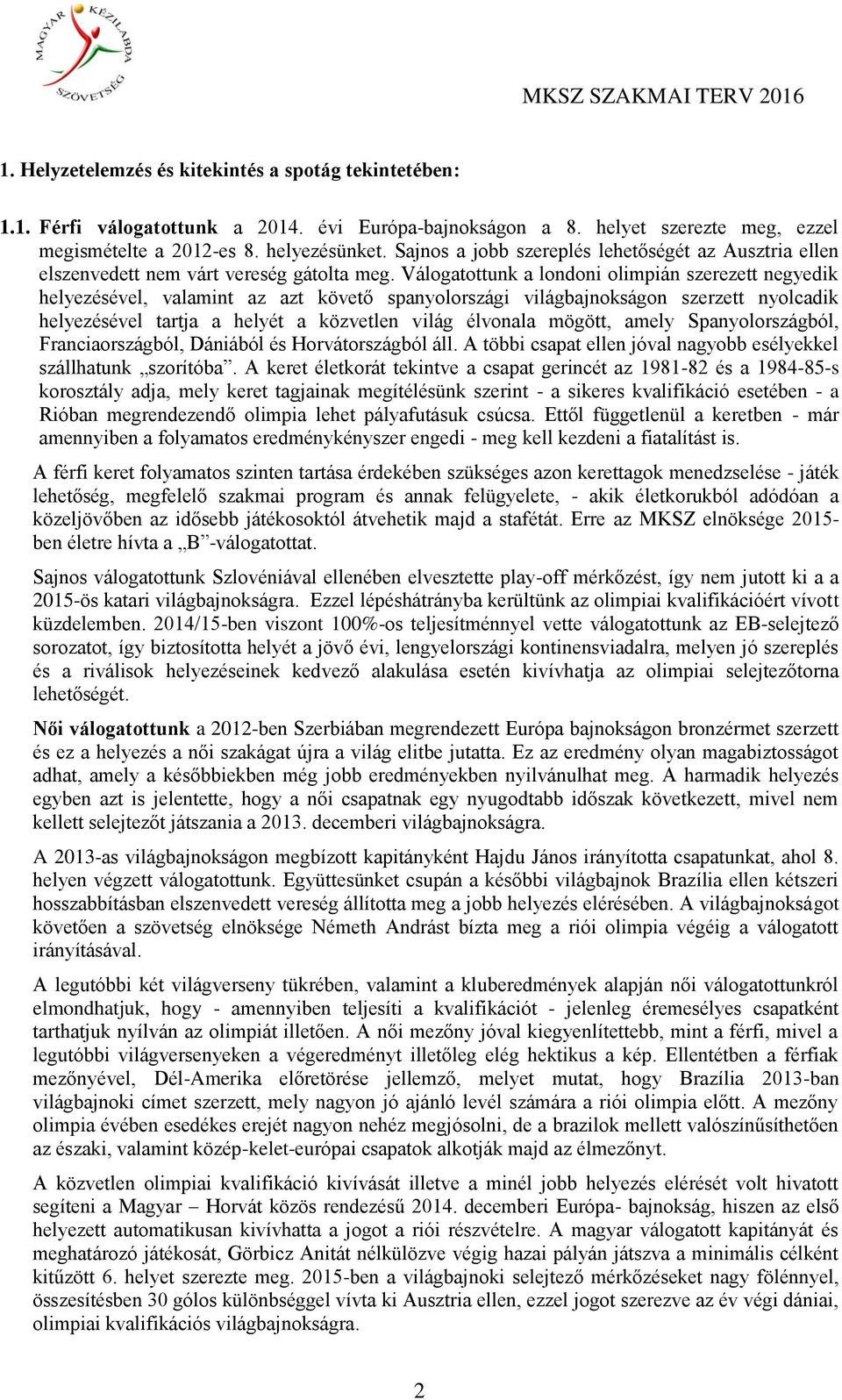 Válogatottunk a londoni olimpián szerezett negyedik helyezésével, valamint az azt követő spanyolországi világbajnokságon szerzett nyolcadik helyezésével tartja a helyét a közvetlen világ élvonala