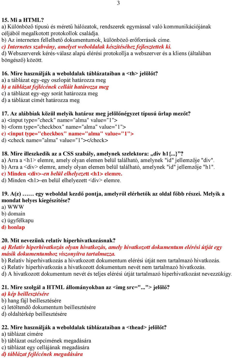 d) Webszerverek kérés-válasz alapú elérési protokollja a webszerver és a kliens (általában böngésző) között. 16. Mire használják a weboldalak táblázataiban a <th> jelölőt?