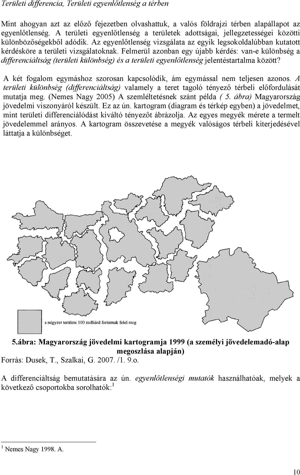 Az egyenlőtlenség vizsgálata az egyik legsokoldalúbban kutatott kérdésköre a területi vizsgálatoknak.
