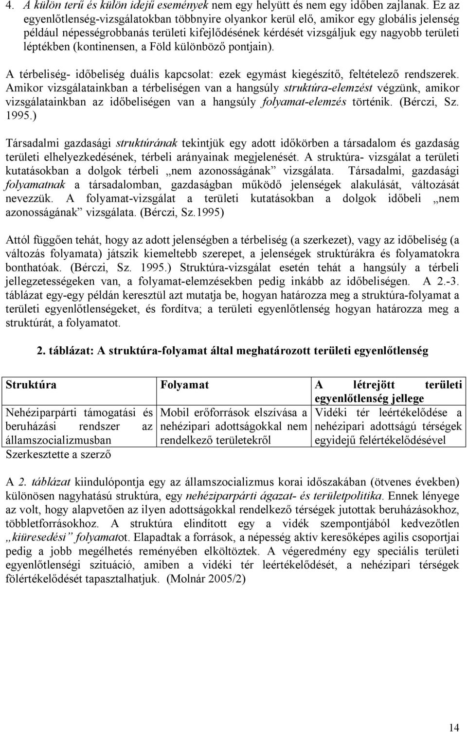 (kontinensen, a Föld különböző pontjain). A térbeliség- időbeliség duális kapcsolat: ezek egymást kiegészítő, feltételező rendszerek.