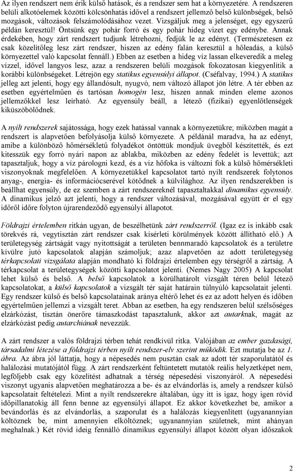 Vizsgáljuk meg a jelenséget, egy egyszerű példán keresztül! Öntsünk egy pohár forró és egy pohár hideg vizet egy edénybe. Annak érdekében, hogy zárt rendszert tudjunk létrehozni, fedjük le az edényt.