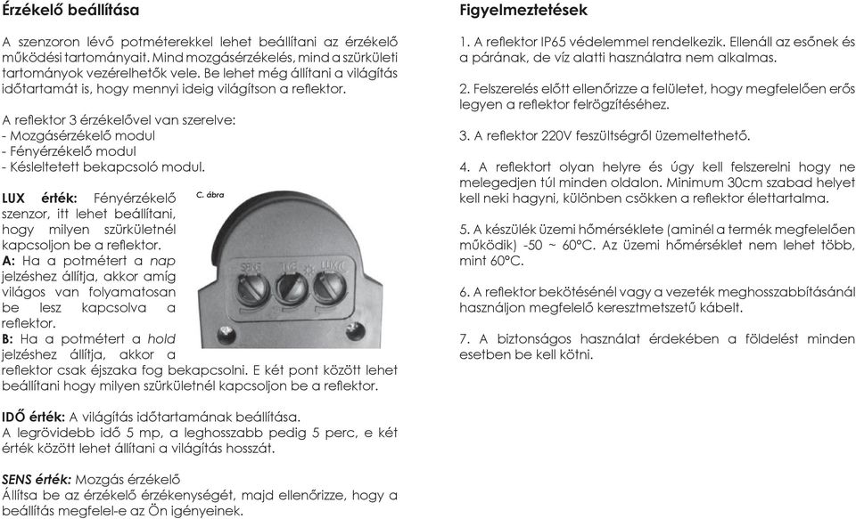 A reflektor 3 érzékelővel van szerelve: - Mozgásérzékelő modul - Fényérzékelő modul - Késleltetett bekapcsoló modul. C.