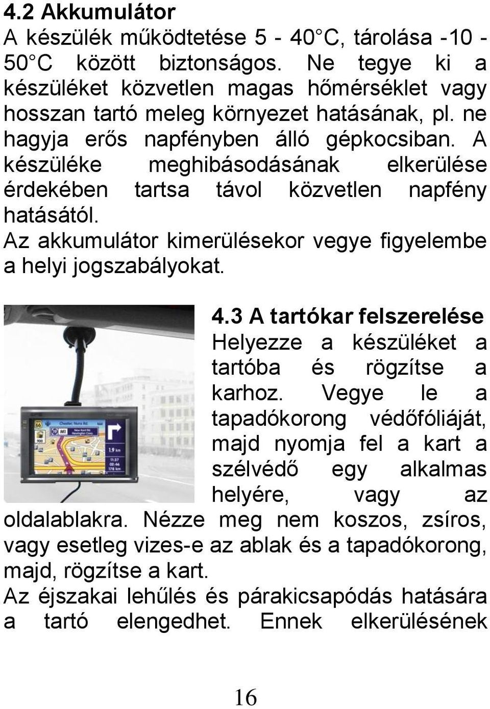 Az akkumulátor kimerülésekor vegye figyelembe a helyi jogszabályokat. 4.3 A tartókar felszerelése Helyezze a készüléket a tartóba és rögzítse a karhoz.