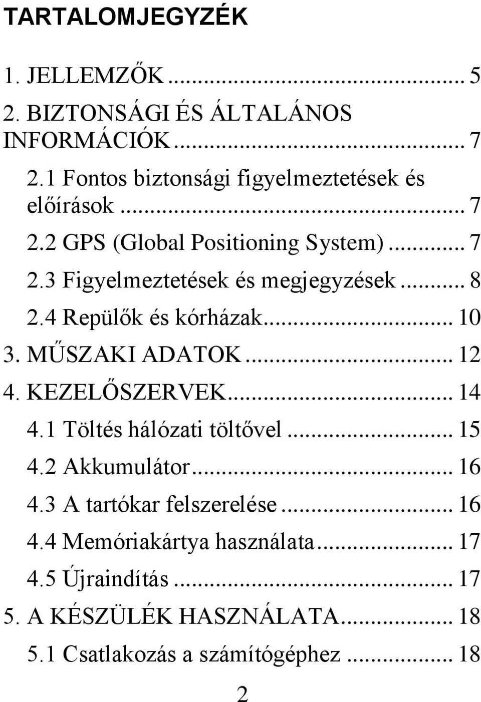 .. 8 2.4 Repülők és kórházak... 10 3. MŰSZAKI ADATOK... 12 4. KEZELŐSZERVEK... 14 4.1 Töltés hálózati töltővel... 15 4.