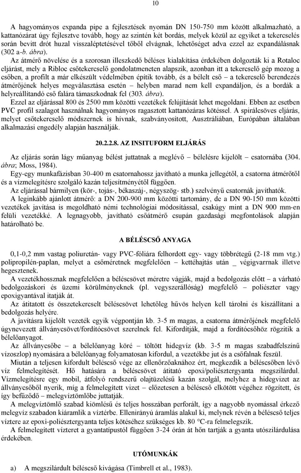 Az átmérő növelése és a szorosan illeszkedő béléses kialakítása érdekében dolgozták ki a Rotaloc eljárást, mely a Ribloc csőtekercselő gondolatmeneten alapszik, azonban itt a tekercselő gép mozog a