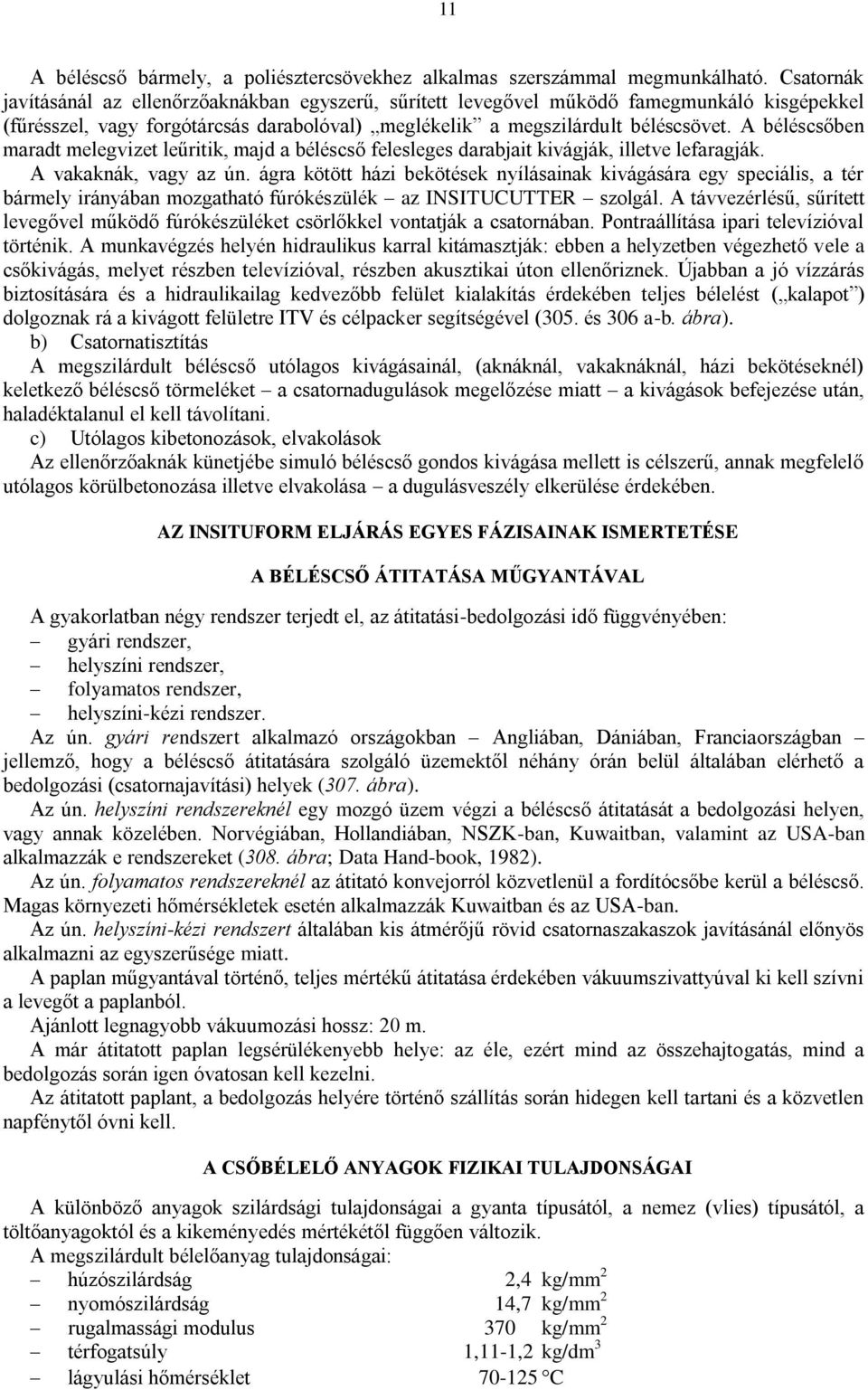 A béléscsőben maradt melegvizet leűritik, majd a béléscső felesleges darabjait kivágják, illetve lefaragják. A vakaknák, vagy az ún.