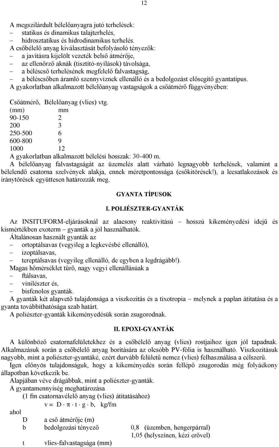 béléscsőben áramló szennyvíznek ellenálló és a bedolgozást elősegítő gyantatípus. A gyakorlatban alkalmazott bélelőanyag vastagságok a csőátmérő függvényében: Csőátmérő, Bélelőanyag (vlies) vtg.
