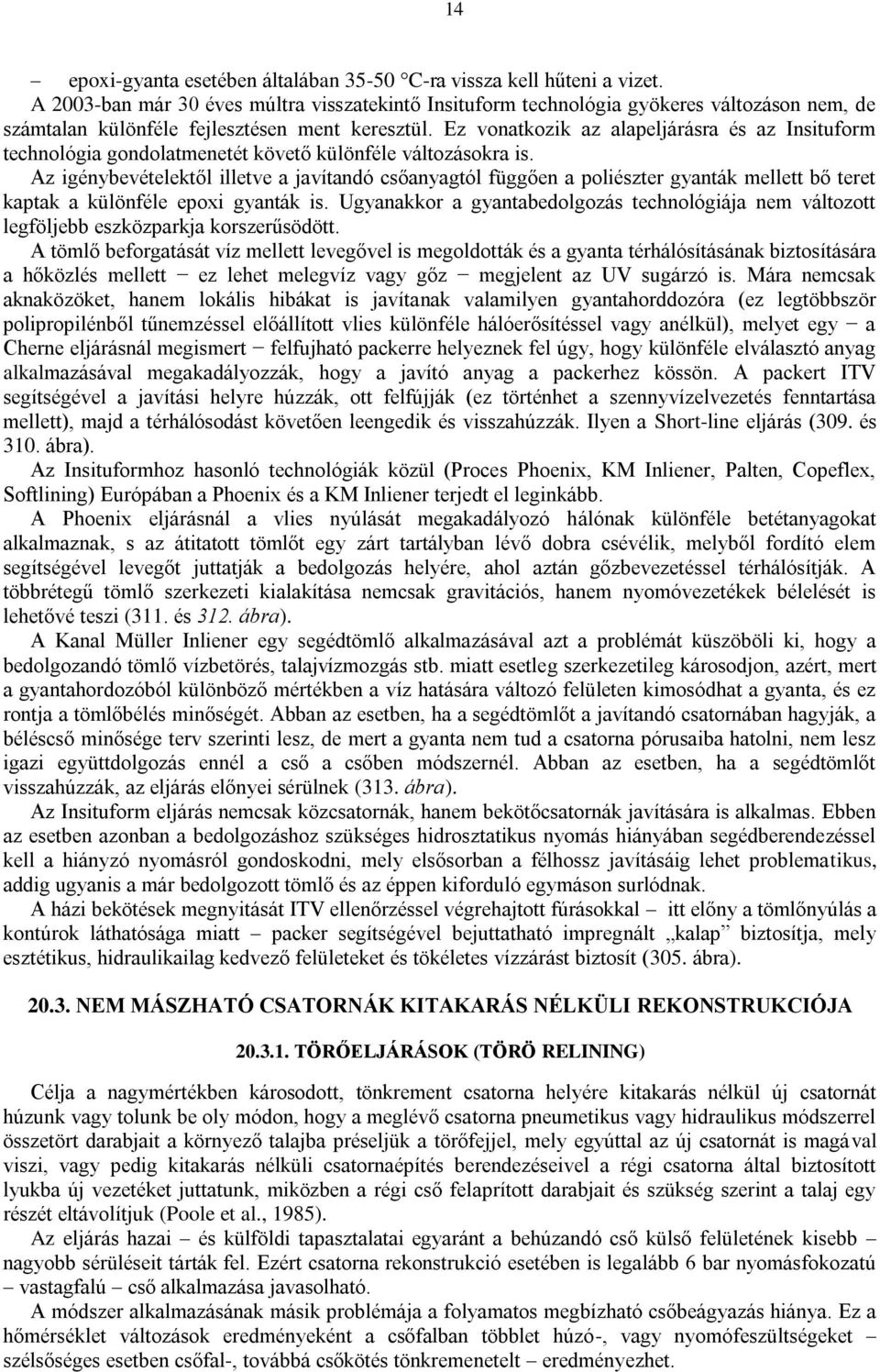 Ez vonatkozik az alapeljárásra és az Insituform technológia gondolatmenetét követő különféle változásokra is.