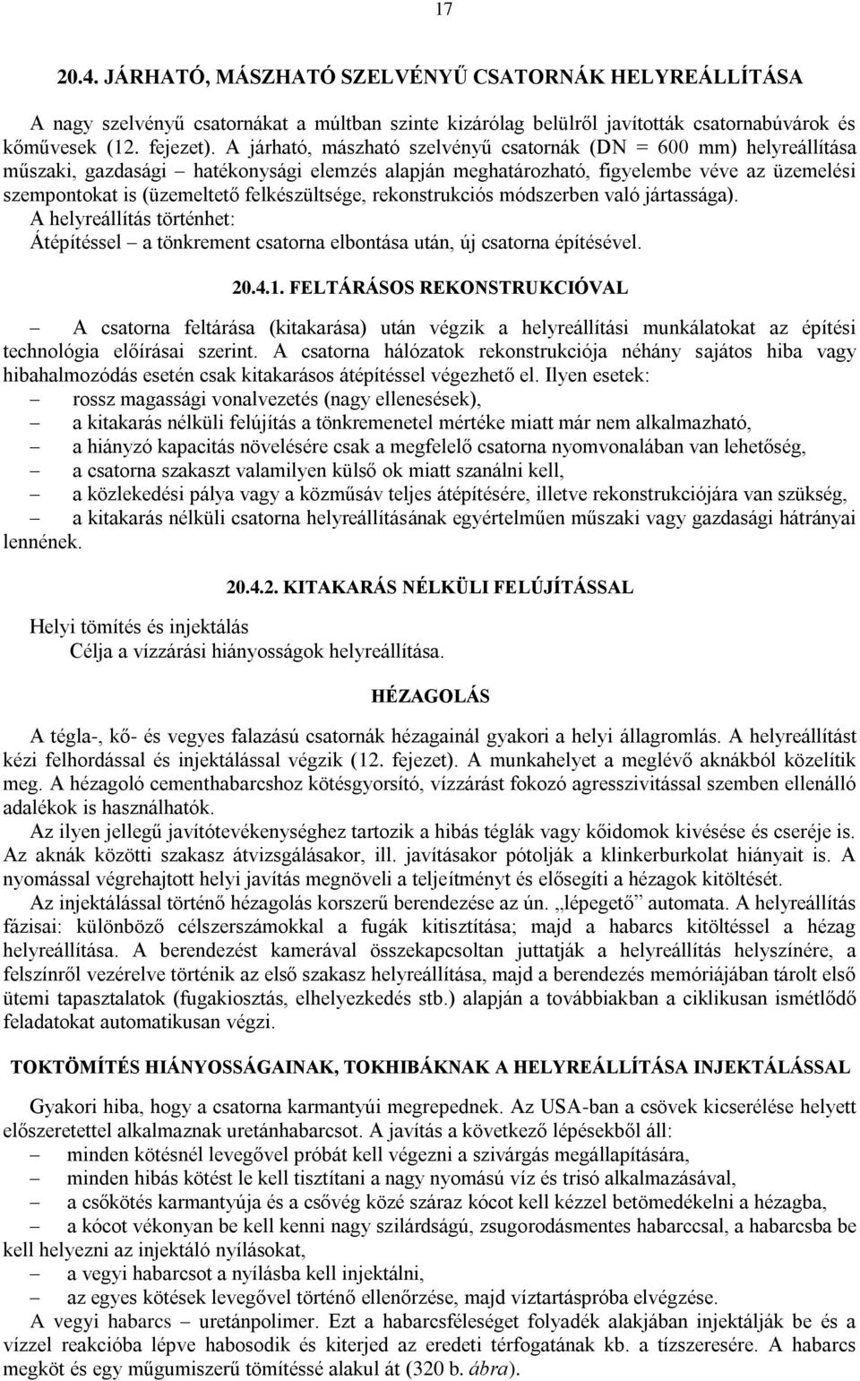felkészültsége, rekonstrukciós módszerben való jártassága). A helyreállítás történhet: Átépítéssel a tönkrement csatorna elbontása után, új csatorna építésével. 20.4.1.