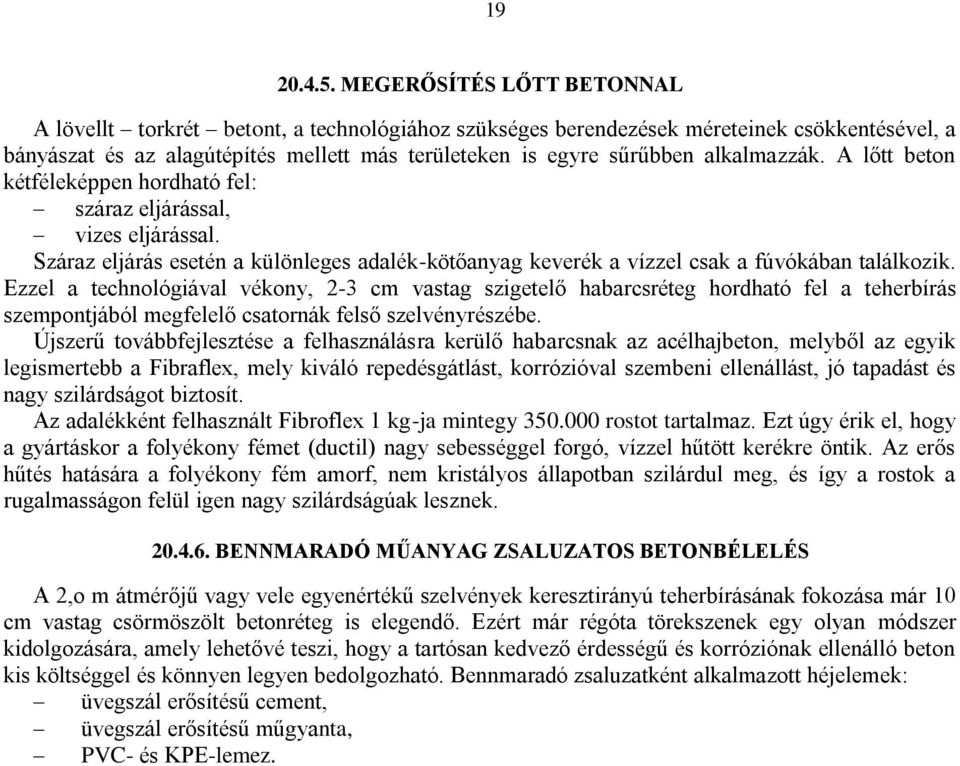 alkalmazzák. A lőtt beton kétféleképpen hordható fel: száraz eljárással, vizes eljárással. Száraz eljárás esetén a különleges adalék-kötőanyag keverék a vízzel csak a fúvókában találkozik.