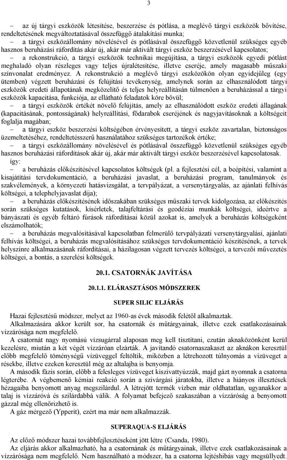 megújítása, a tárgyi eszközök egyedi pótlást meghaladó olyan részleges vagy teljes újralétesítése, illetve cseréje, amely magasabb műszaki színvonalat eredményez.