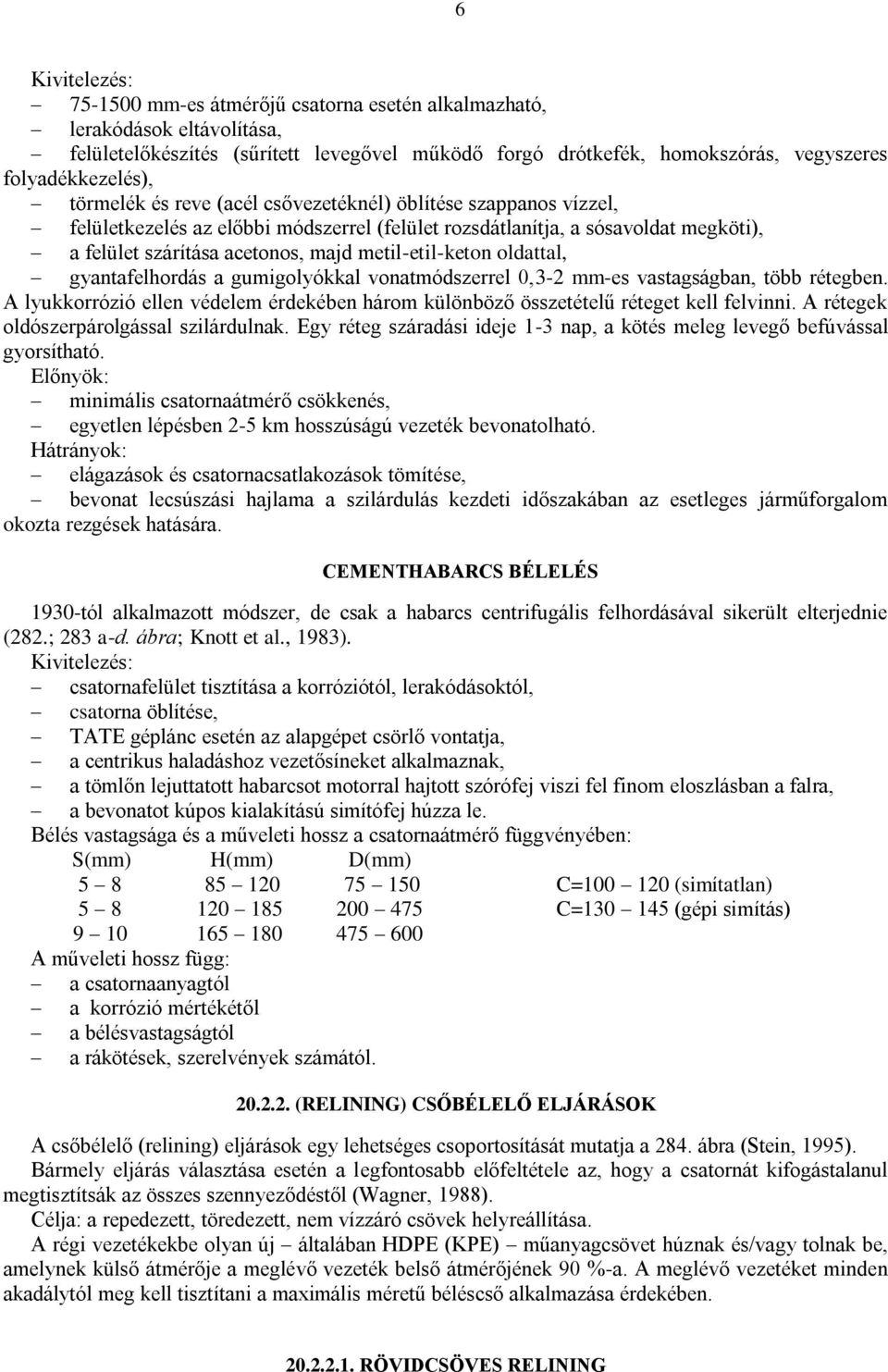 metil-etil-keton oldattal, gyantafelhordás a gumigolyókkal vonatmódszerrel 0,3-2 mm-es vastagságban, több rétegben.