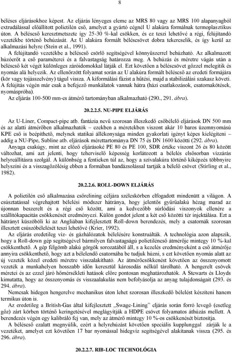 A béléscső keresztmetszete így 25-30 %-kal csökken, és ez teszi lehetővé a régi, felújítandó vezetékbe történő behúzását.