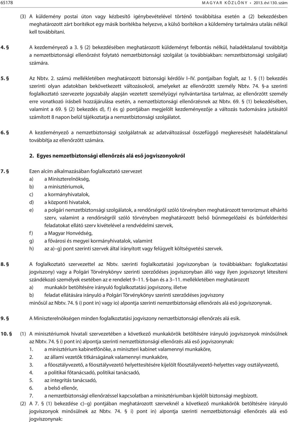 tartalmára utalás nélkül kell továbbítani. 4. A kezdeményező a 3.