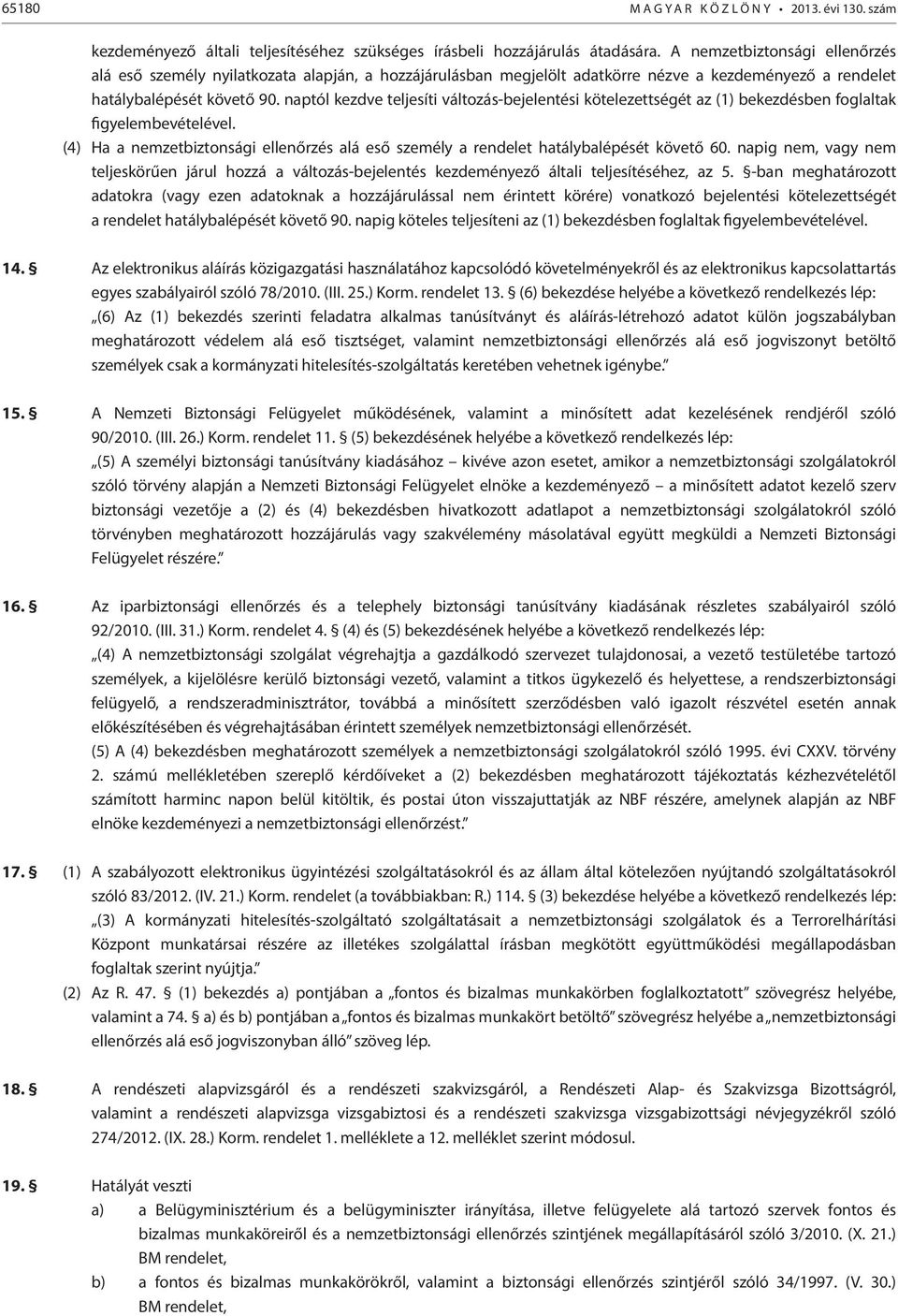 naptól kezdve teljesíti változás-bejelentési kötelezettségét az (1) bekezdésben foglaltak figyelembevételével.