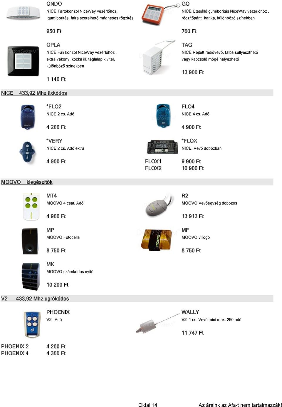 téglalap kivitel, vagy kapcsoló mögé helyezhető különböző színekben 13 900 Ft 1 140 Ft NICE 433,92 Mhz fixkódos *FLO2 FLO4 NICE 2 cs. Adó NICE 4 cs. Adó 4 200 Ft 4 900 Ft *VERY *FLOX NICE 2 cs.