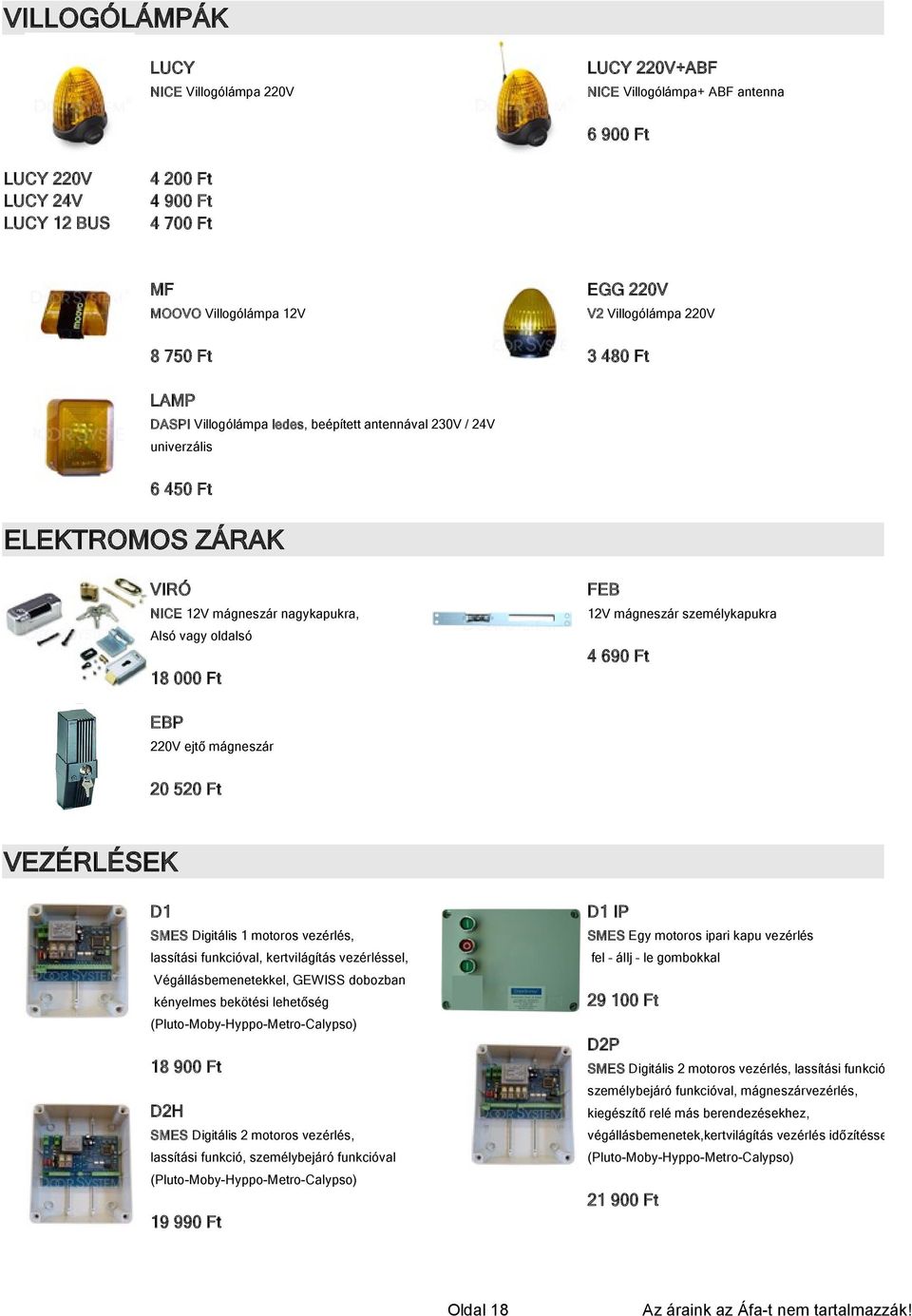 személykapukra Alsó vagy oldalsó 4 690 Ft 18 000 Ft EBP 220V ejtő mágneszár 20 520 Ft VEZÉRLÉSEK D1 D1 IP SMES Digitális 1 motoros vezérlés, SMES Egy motoros ipari kapu vezérlés lassítási funkcióval,