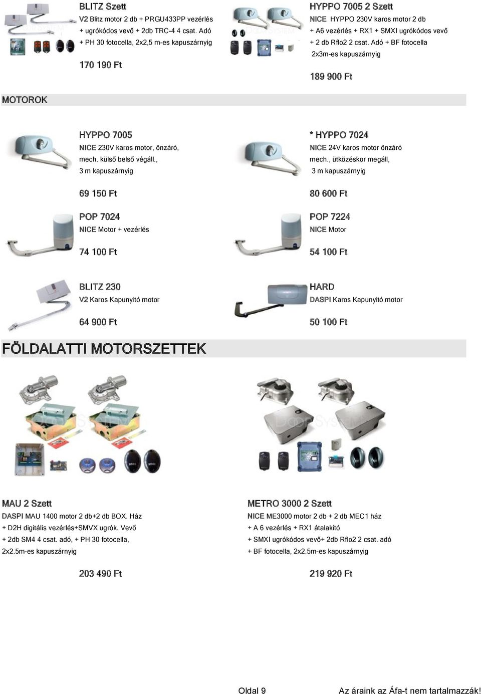 Adó + BF fotocella 2x3m-es kapuszárnyig 170 190 Ft 189 900 Ft MOTOROK HYPPO 7005 * HYPPO 7024 NICE 230V karos motor, önzáró, NICE 24V karos motor önzáró mech. külső belső végáll., mech.