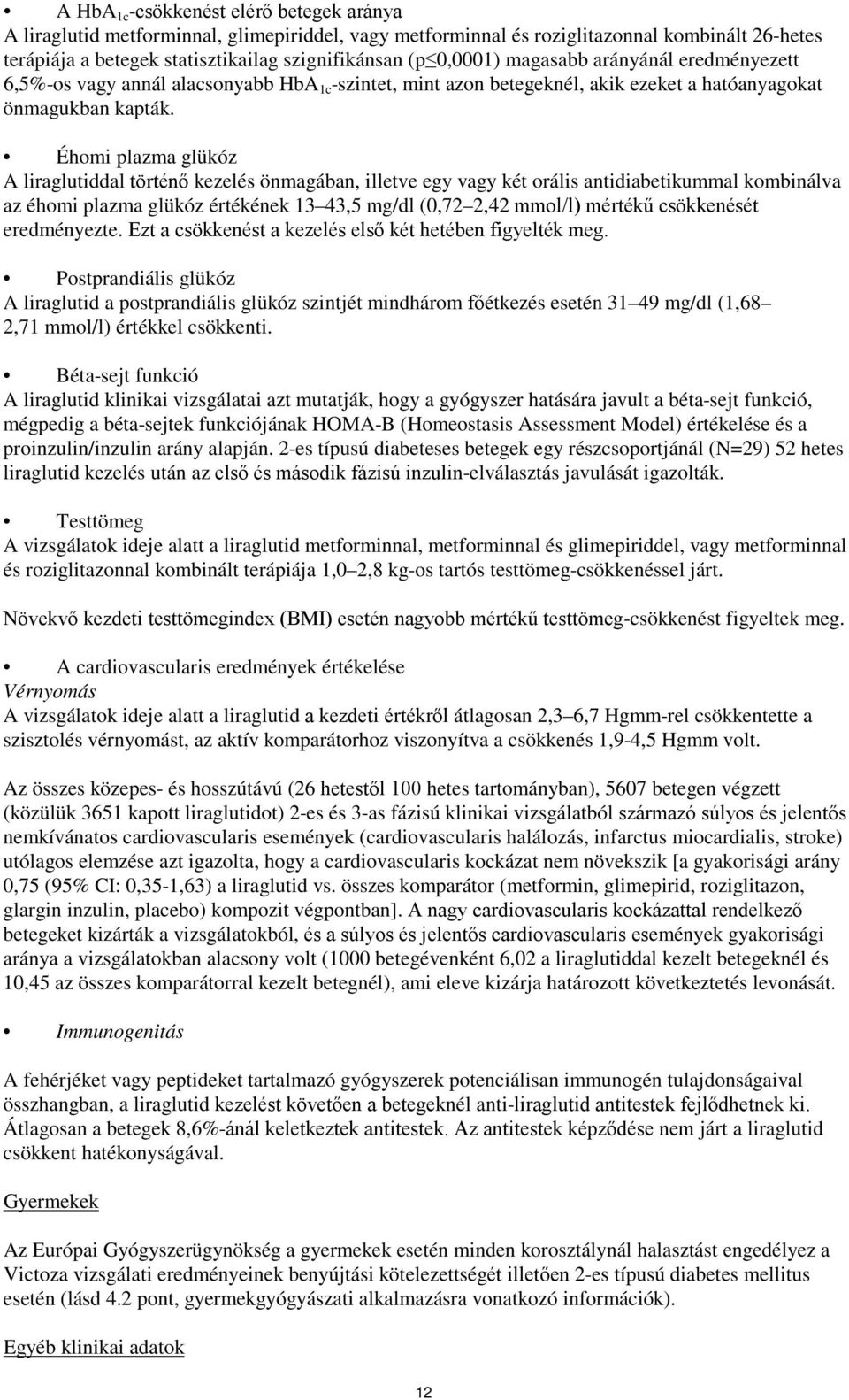 Éhomi plazma glükóz A liraglutiddal történő kezelés önmagában, illetve egy vagy két orális antidiabetikummal kombinálva az éhomi plazma glükóz értékének 13 43,5 mg/dl (0,72 2,42 mmol/l) mértékű