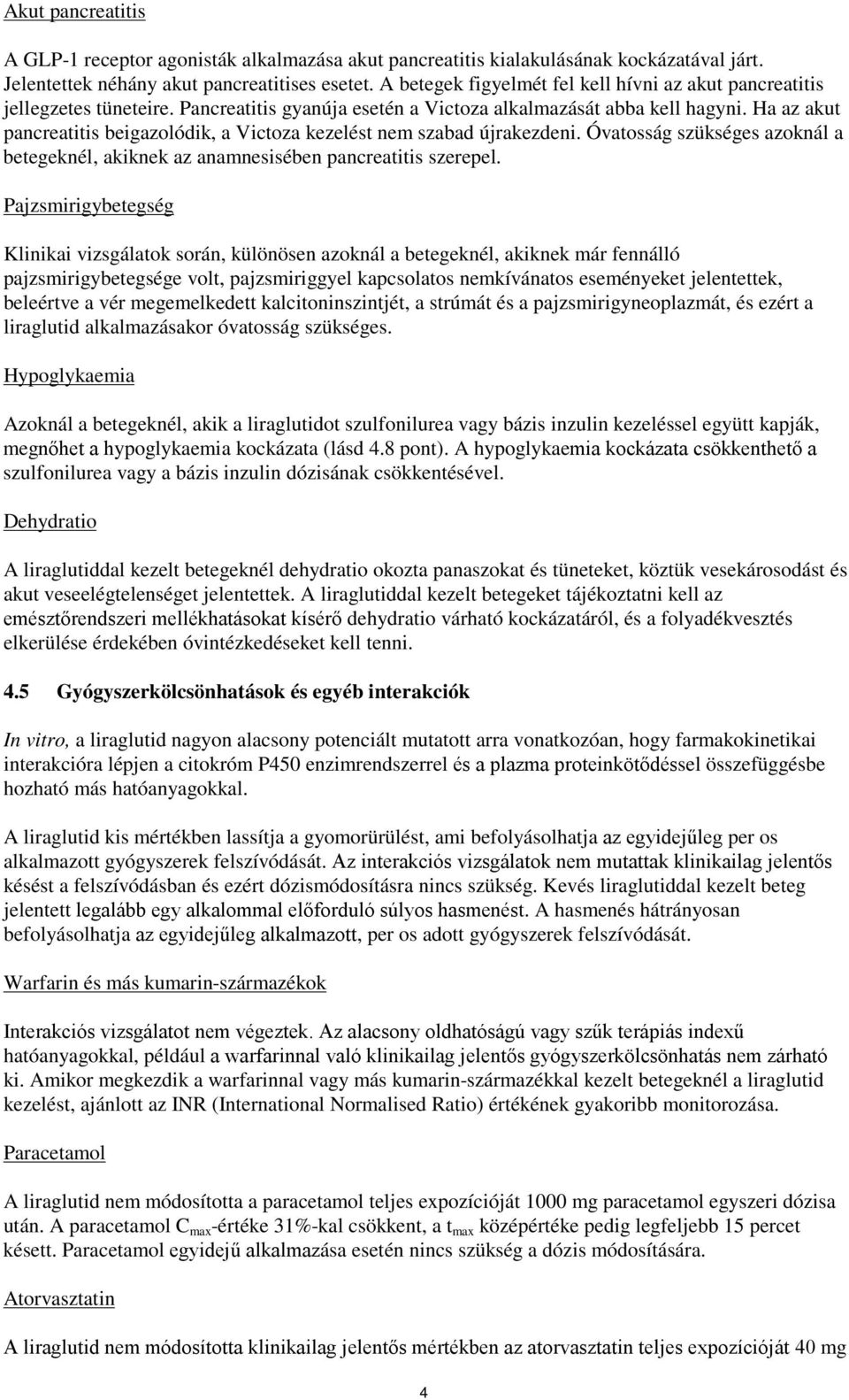 Ha az akut pancreatitis beigazolódik, a Victoza kezelést nem szabad újrakezdeni. Óvatosság szükséges azoknál a betegeknél, akiknek az anamnesisében pancreatitis szerepel.