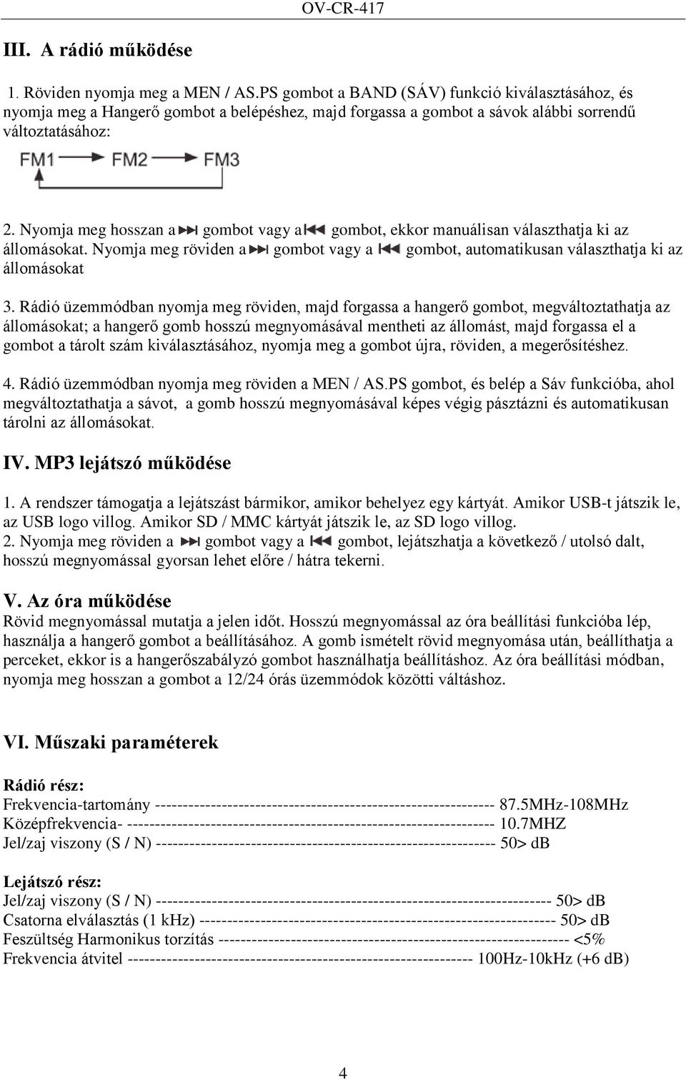 Nyomja meg hosszan a gombot vagy a gombot, ekkor manuálisan választhatja ki az állomásokat. Nyomja meg röviden a gombot vagy a gombot, automatikusan választhatja ki az állomásokat 3.