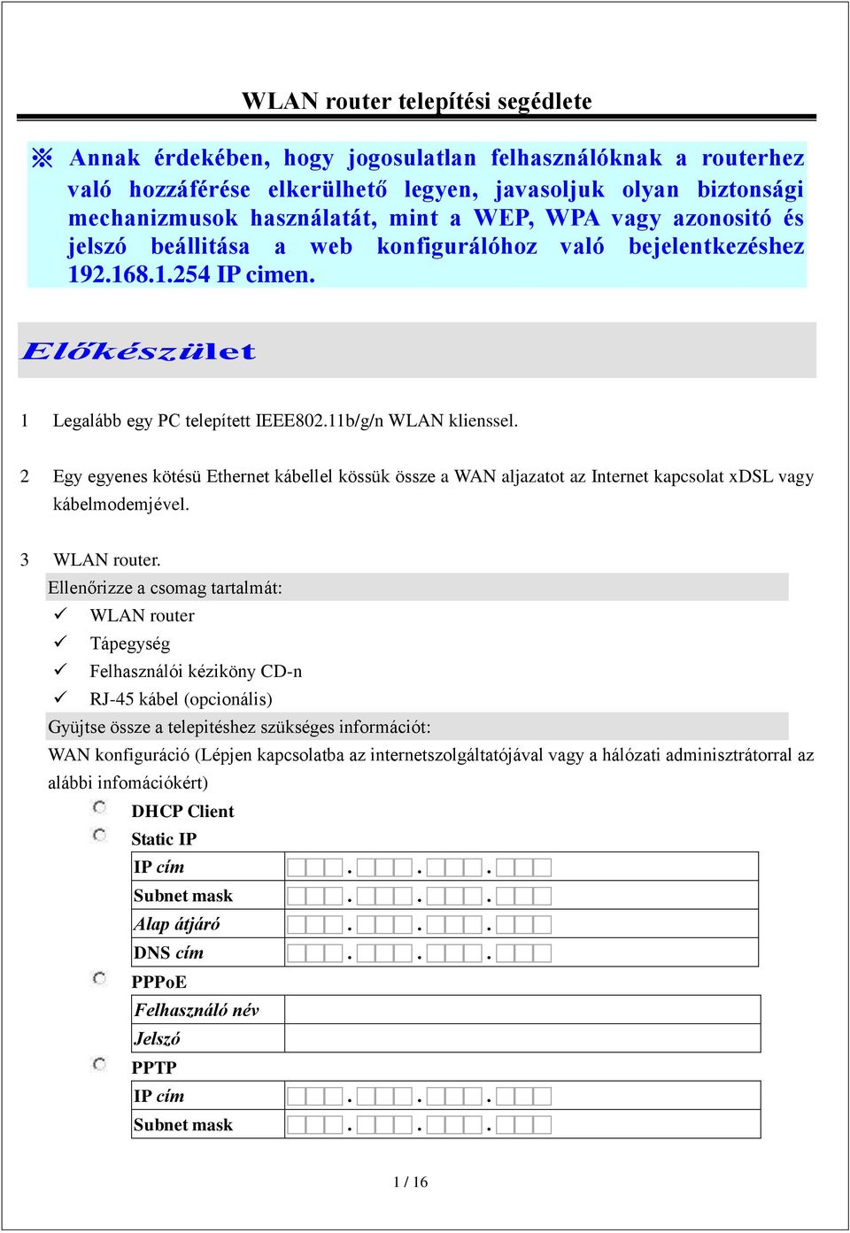 2 Egy egyenes kötésü Ethernet kábellel kössük össze a WAN aljazatot az Internet kapcsolat xdsl vagy kábelmodemjével. 3 WLAN router.