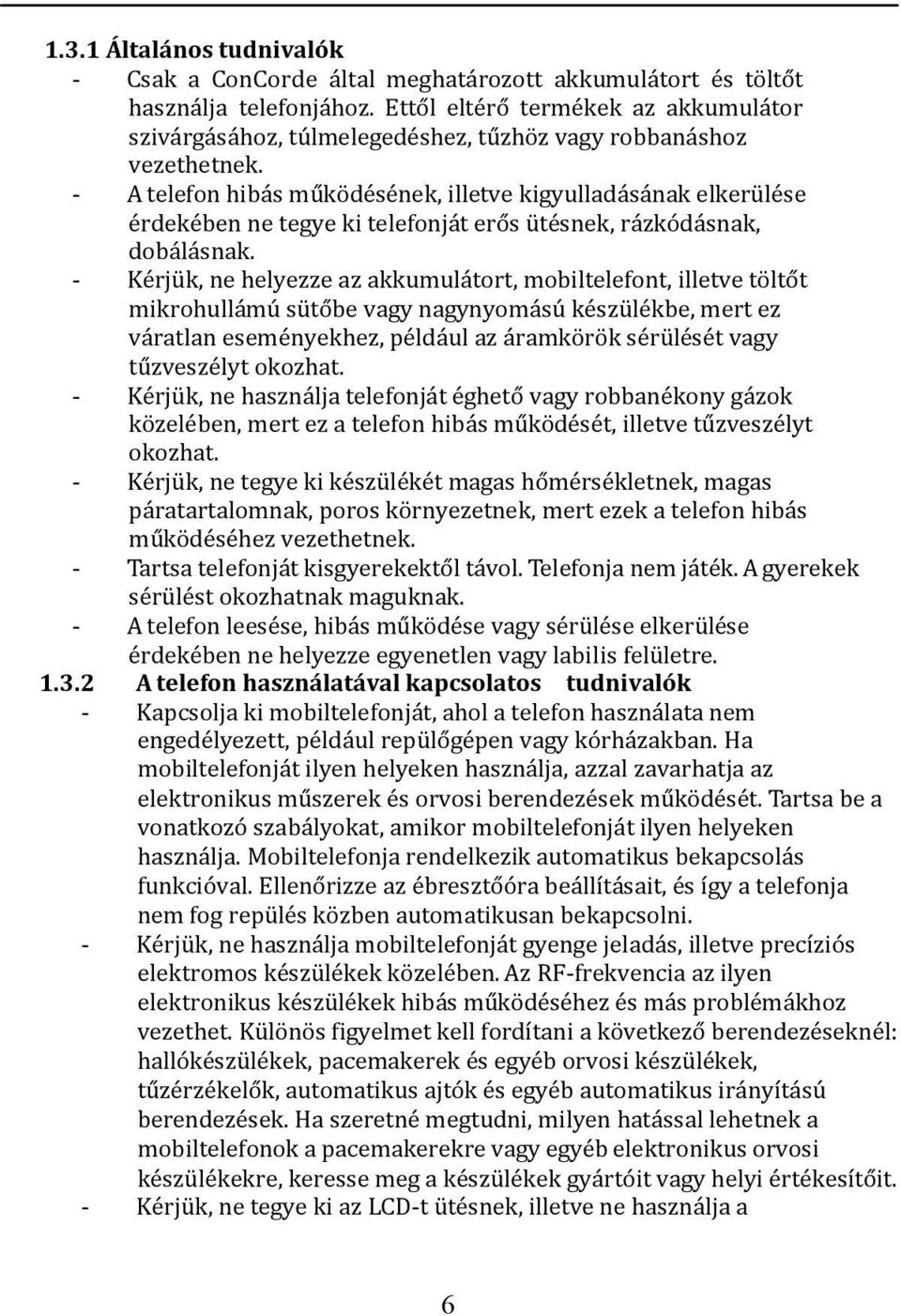 - A telefon hibás működésének, illetve kigyulladásának elkerülése érdekében ne tegye ki telefonját erős ütésnek, rázkódásnak, dobálásnak.