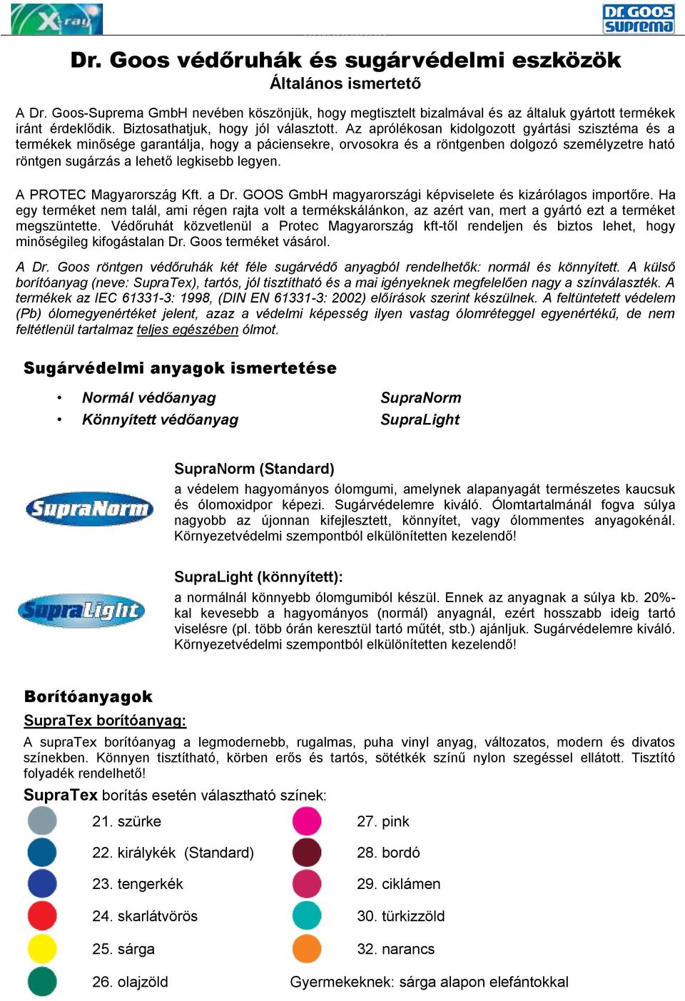 Az aprólékosan kidolgozott gyártási szisztéma és a termékek minősége garantálja, hogy a páciensekre, orvosokra és a röntgenben dolgozó személyzetre ható röntgen sugárzás a lehető legkisebb legyen.