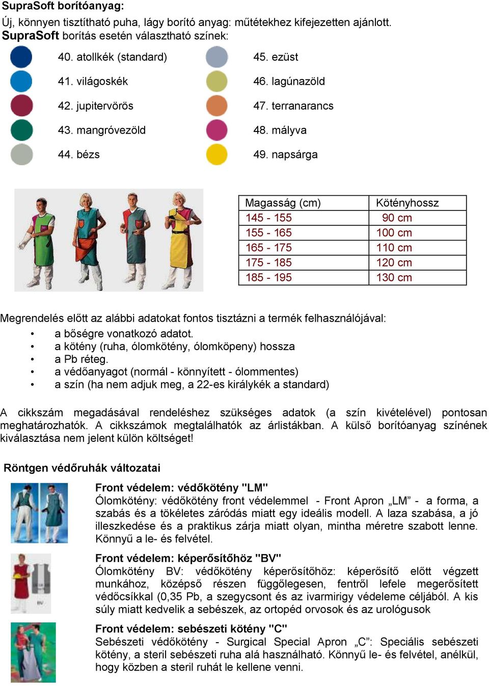 napsárga Magasság (cm) Kötényhossz 145-155 90 cm 155-165 100 cm 165-175 110 cm 175-185 120 cm 185-195 130 cm Megrendelés előtt az alábbi adatokat fontos tisztázni a termék felhasználójával: a bőségre