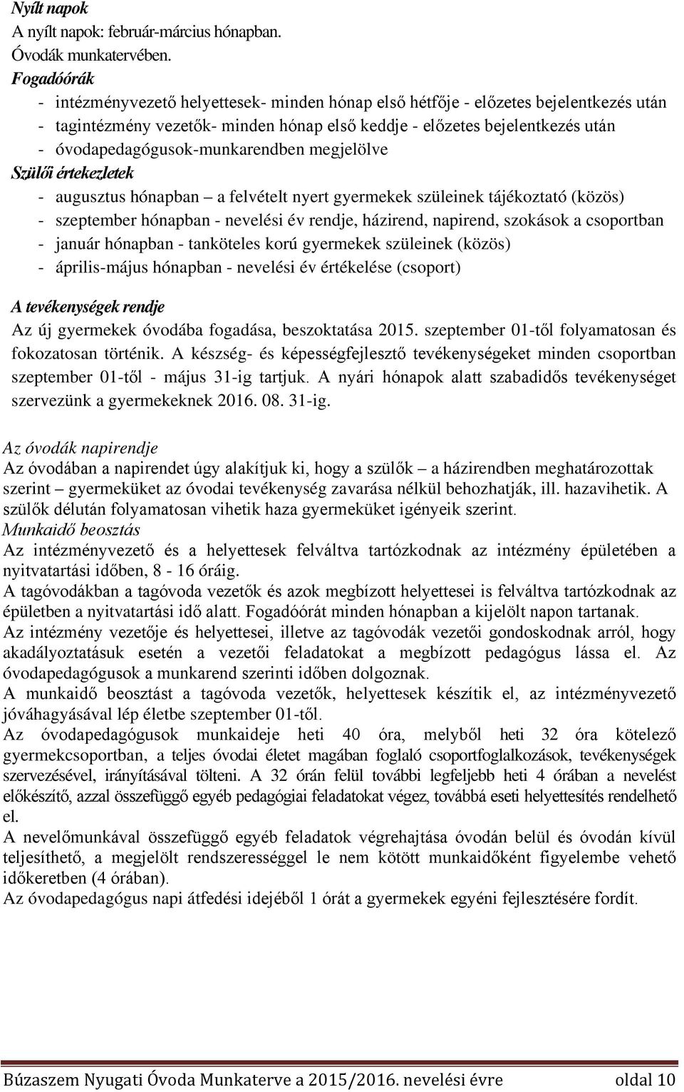 óvodapedagógusok-munkarendben megjelölve Szülői értekezletek - augusztus hónapban a felvételt nyert gyermekek szüleinek tájékoztató (közös) - szeptember hónapban - nevelési év rendje, házirend,
