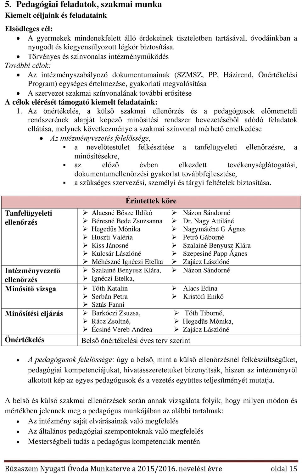 Törvényes és színvonalas intézményműködés További célok: Az intézményszabályozó dokumentumainak (SZMSZ, PP, Házirend, Önértékelési Program) egységes értelmezése, gyakorlati megvalósítása A szervezet