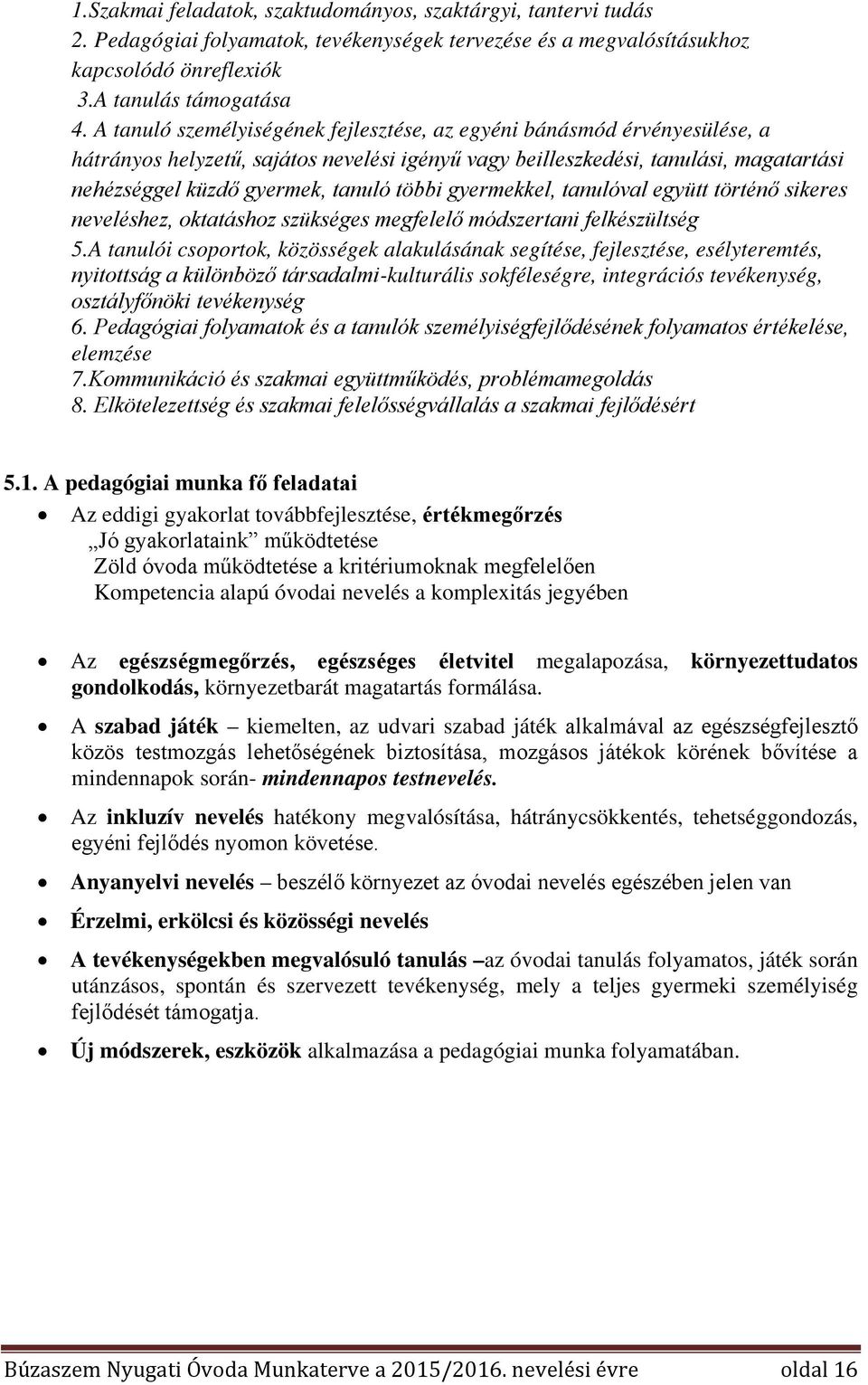 többi gyermekkel, tanulóval együtt történő sikeres neveléshez, oktatáshoz szükséges megfelelő módszertani felkészültség 5.