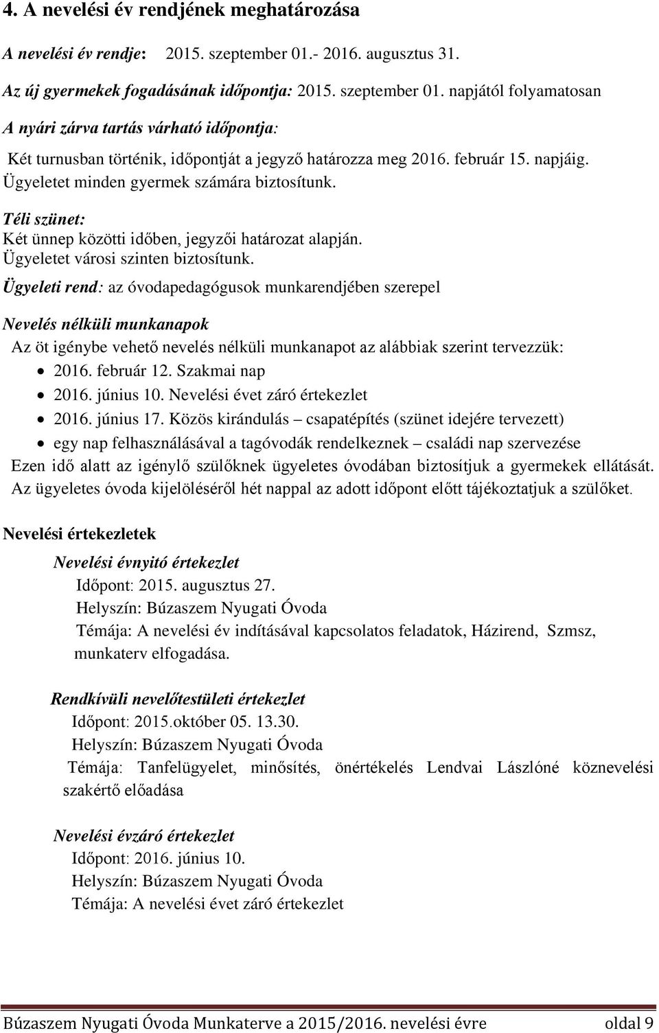 napjától folyamatosan A nyári zárva tartás várható időpontja: Két turnusban történik, időpontját a jegyző határozza meg 2016. február 15. napjáig. Ügyeletet minden gyermek számára biztosítunk.