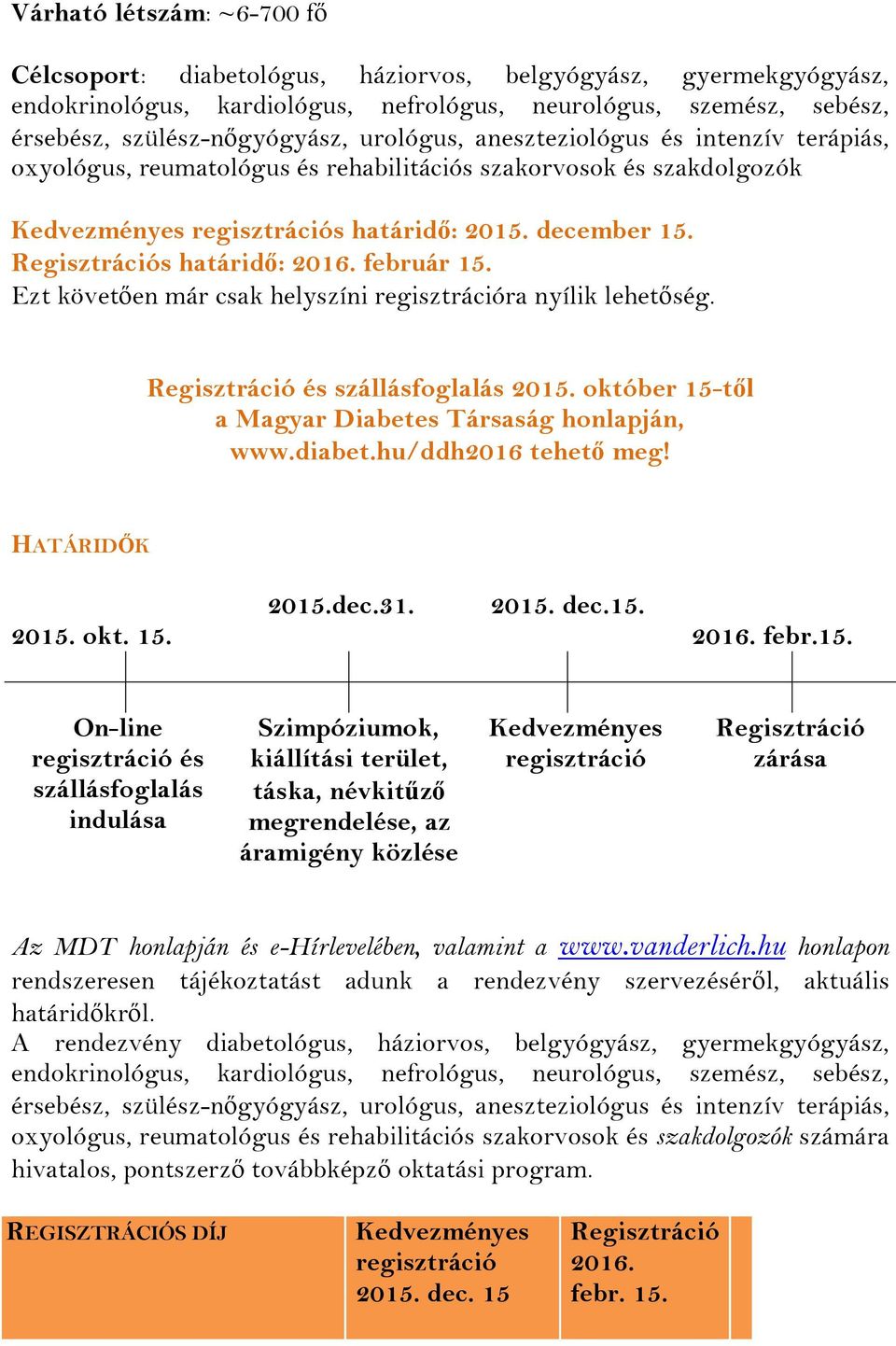 Regisztrációs határidő: 2016. február 15. Ezt követően már csak helyszíni regisztrációra nyílik lehetőség. Regisztráció és szállásfoglalás 2015.