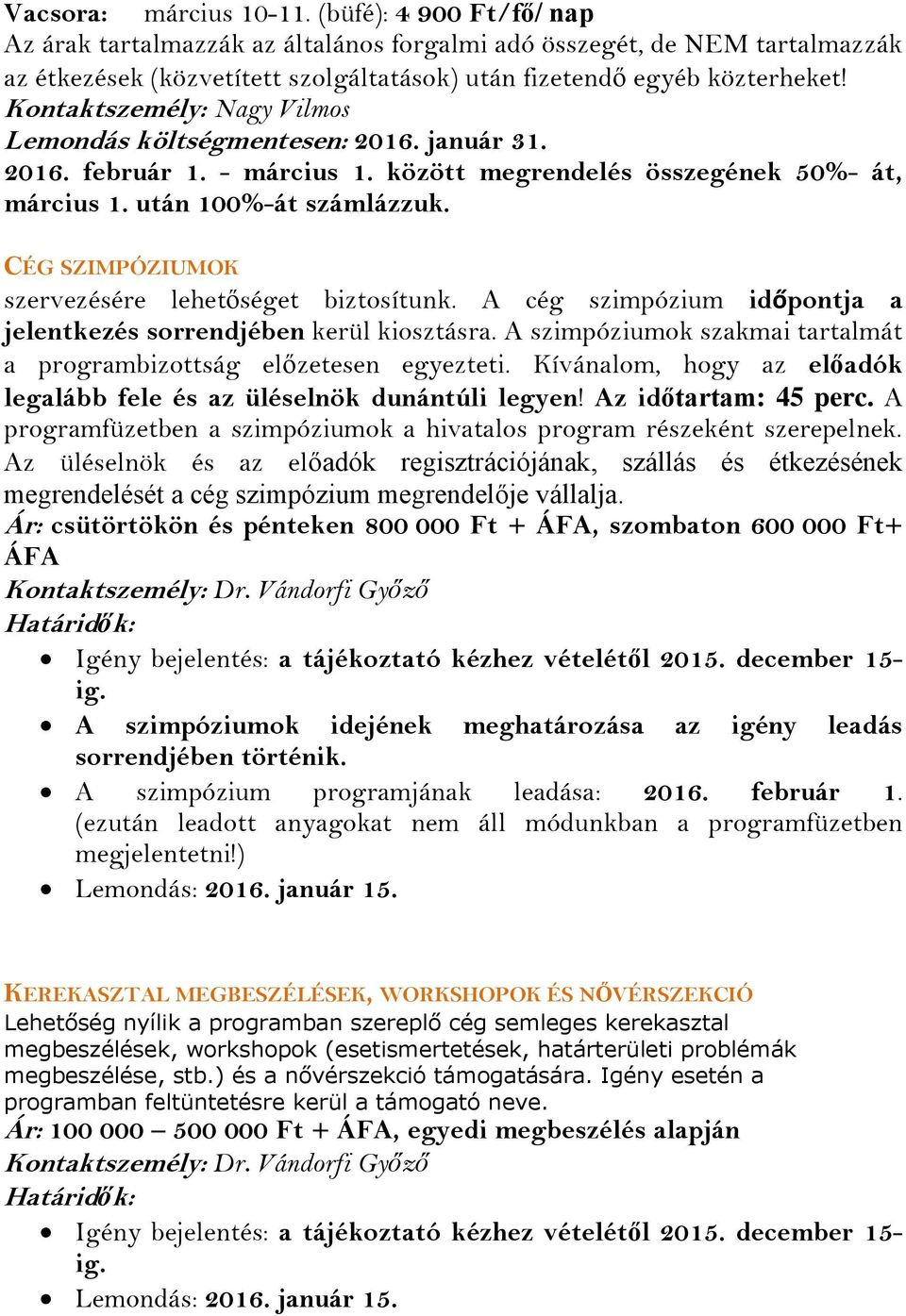 Kontaktszemély: Nagy Vilmos Lemondás költségmentesen: 2016. január 31. 2016. február 1. - március 1. között megrendelés összegének 50%- át, március 1. után 100%-át számlázzuk.