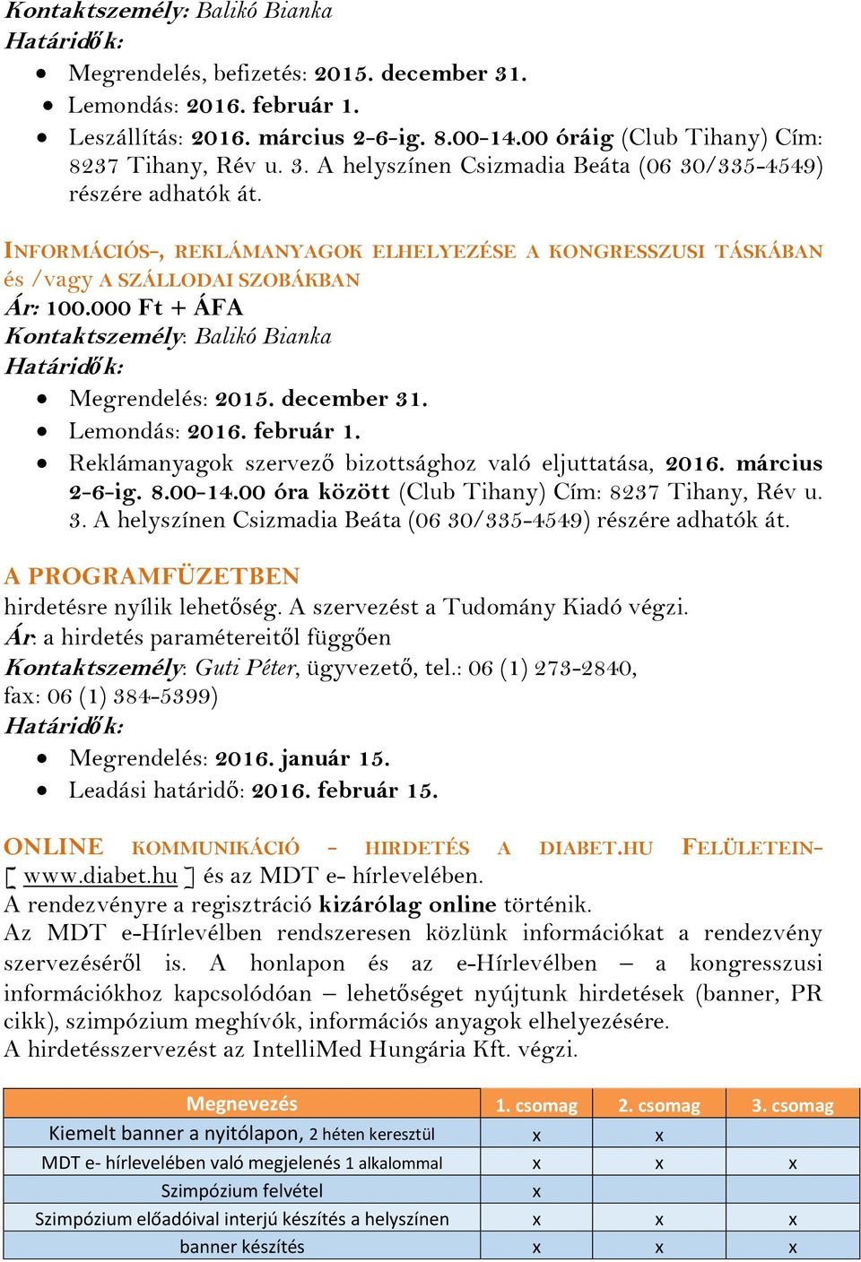 február 1. Reklámanyagok szervező bizottsághoz való eljuttatása, 2016. március 2-6-ig. 8.00-14.00 óra között (Club Tihany) Cím: 8237 Tihany, Rév u. 3.