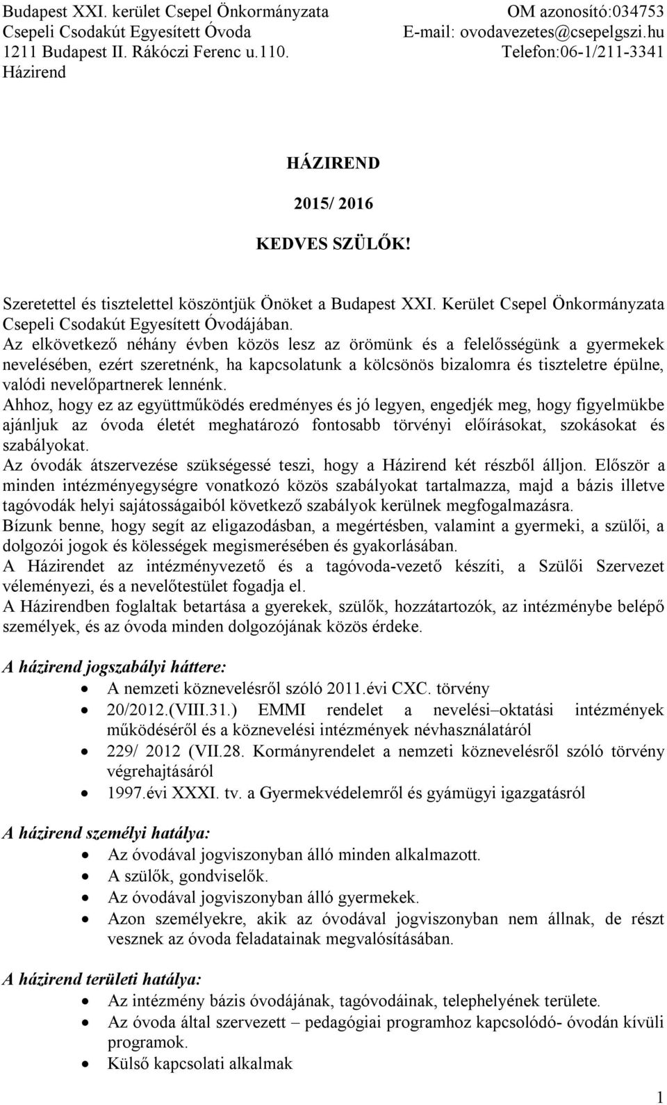 lennénk. Ahhoz, hogy ez az együttműködés eredményes és jó legyen, engedjék meg, hogy figyelmükbe ajánljuk az óvoda életét meghatározó fontosabb törvényi előírásokat, szokásokat és szabályokat.