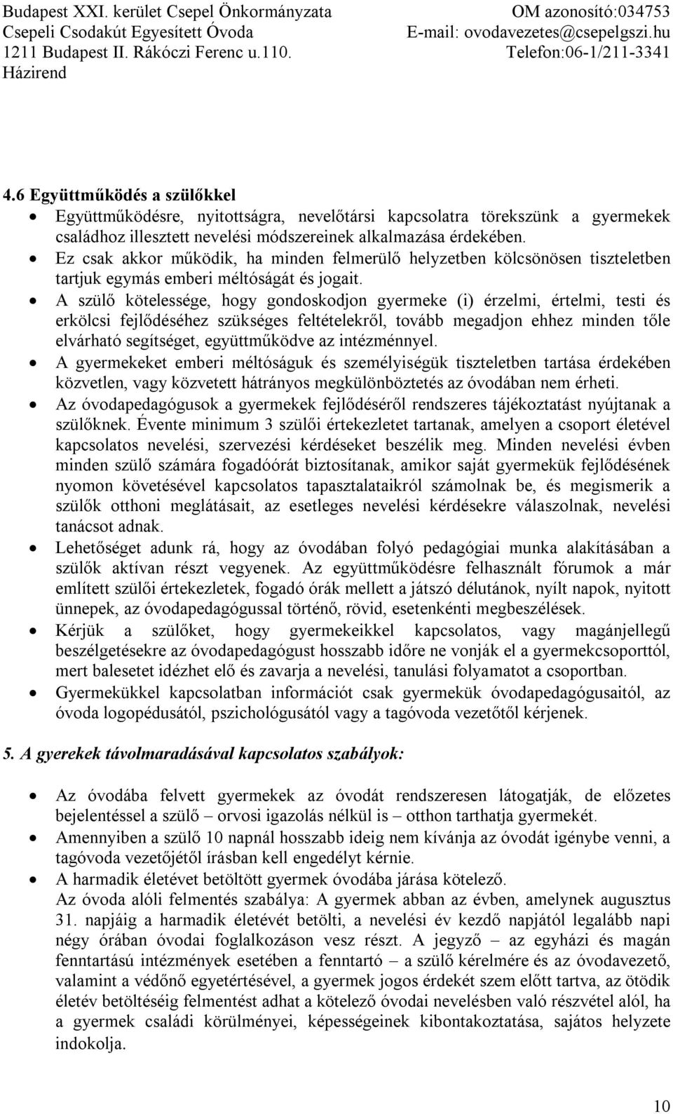 A szülő kötelessége, hogy gondoskodjon gyermeke (i) érzelmi, értelmi, testi és erkölcsi fejlődéséhez szükséges feltételekről, tovább megadjon ehhez minden tőle elvárható segítséget, együttműködve az