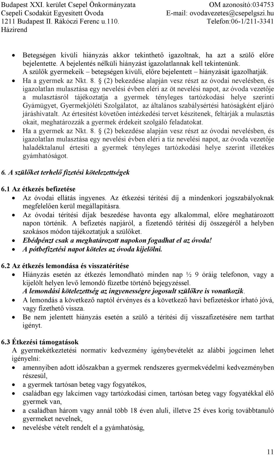(2) bekezdése alapján vesz részt az óvodai nevelésben, és igazolatlan mulasztása egy nevelési évben eléri az öt nevelési napot, az óvoda vezetője a mulasztásról tájékoztatja a gyermek tényleges