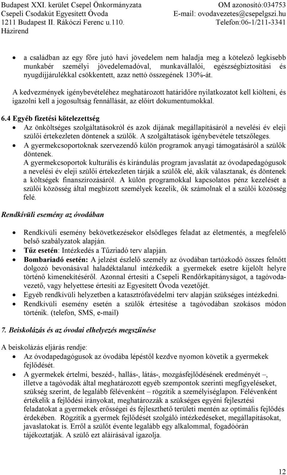 4 Egyéb fizetési kötelezettség Az önköltséges szolgáltatásokról és azok díjának megállapításáról a nevelési év eleji szülői értekezleten döntenek a szülők. A szolgáltatások igénybevétele tetszőleges.