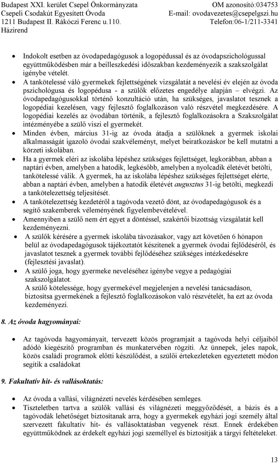 Az óvodapedagógusokkal történő konzultáció után, ha szükséges, javaslatot tesznek a logopédiai kezelésen, vagy fejlesztő foglalkozáson való részvétel megkezdésére.
