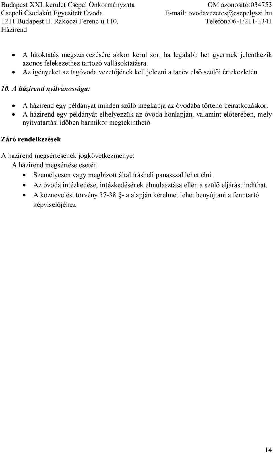 A házirend egy példányát elhelyezzük az óvoda honlapján, valamint előterében, mely nyitvatartási időben bármikor megtekinthető.