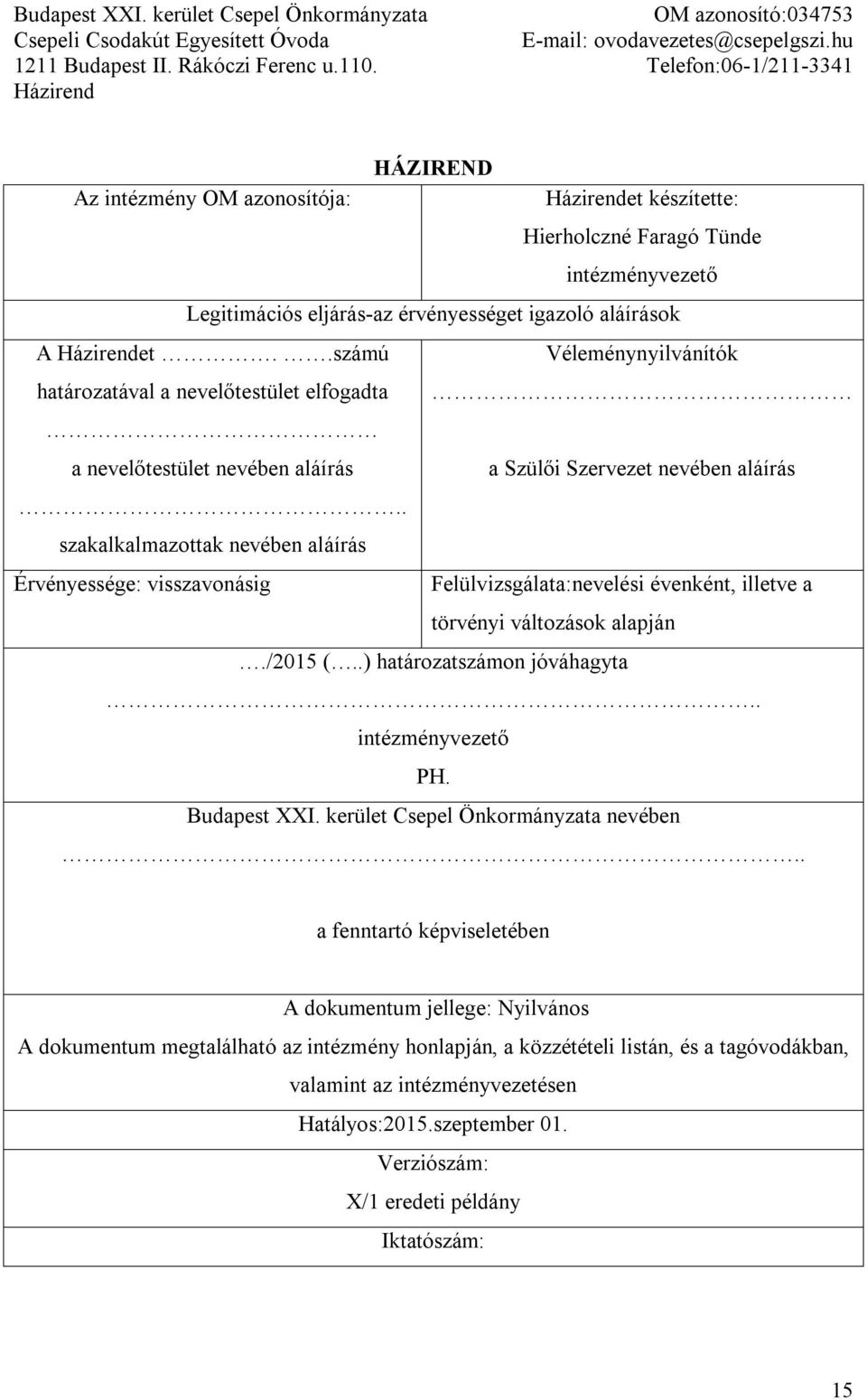 . szakalkalmazottak nevében aláírás Érvényessége: visszavonásig Felülvizsgálata:nevelési évenként, illetve a törvényi változások alapján./2015 (..) határozatszámon jóváhagyta.. intézményvezető PH.