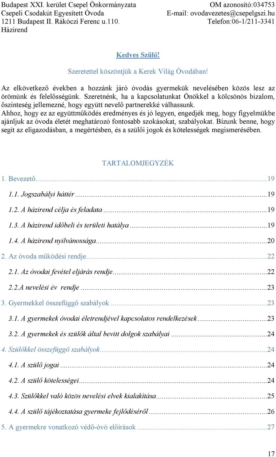 Ahhoz, hogy ez az együttműködés eredményes és jó legyen, engedjék meg, hogy figyelmükbe ajánljuk az óvoda életét meghatározó fontosabb szokásokat, szabályokat.
