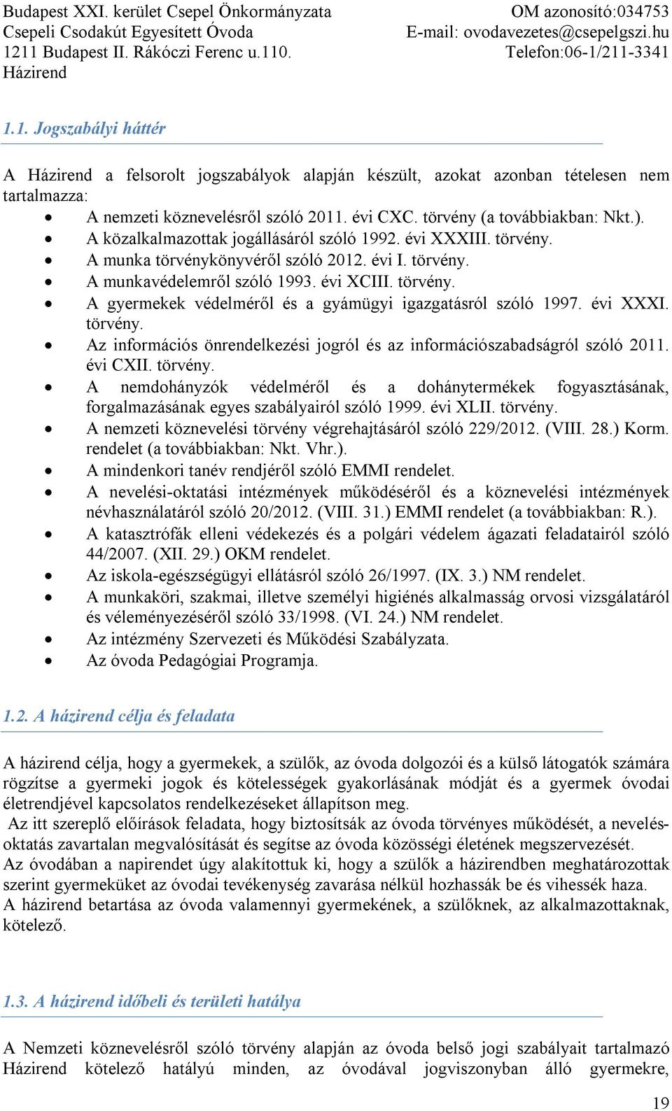 évi XXXI. törvény. Az információs önrendelkezési jogról és az információszabadságról szóló 2011. évi CXII. törvény. A nemdohányzók védelméről és a dohánytermékek fogyasztásának, forgalmazásának egyes szabályairól szóló 1999.