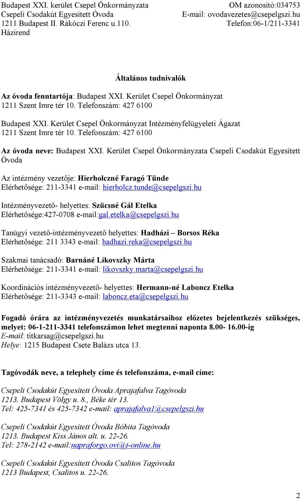 Kerület Csepel Önkormányzata Csepeli Csodakút Egyesített Óvoda Az intézmény vezetője: Hierholczné Faragó Tünde Elérhetősége: 211-3341 e-mail: hierholcz.tunde@csepelgszi.