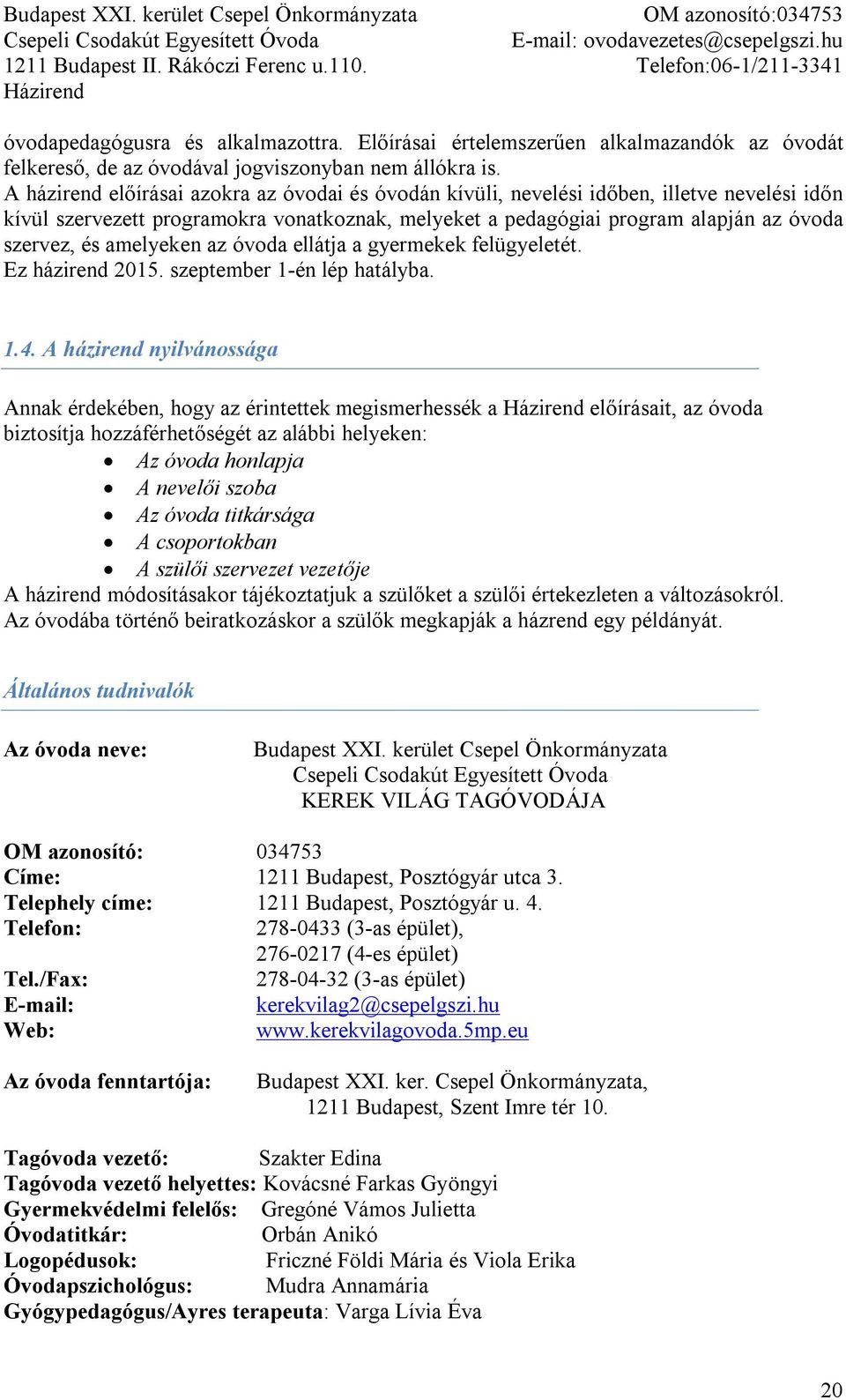 amelyeken az óvoda ellátja a gyermekek felügyeletét. Ez házirend 2015. szeptember 1-én lép hatályba. 1.4.