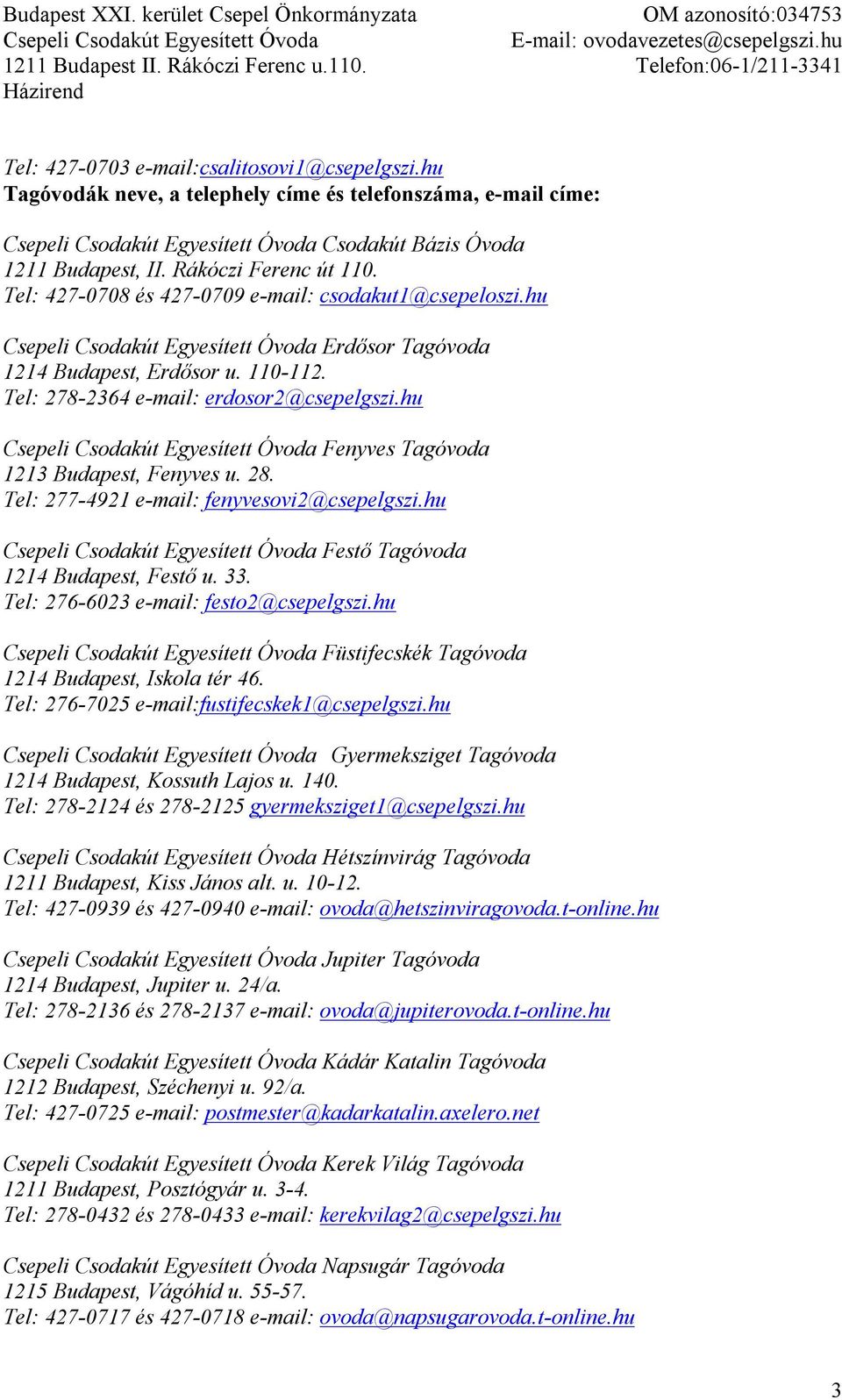 28. Tel: 277-4921 e-mail: fenyvesovi2@csepelgszi.hu Festő Tagóvoda 1214 Budapest, Festő u. 33. Tel: 276-6023 e-mail: festo2@csepelgszi.hu Füstifecskék Tagóvoda 1214 Budapest, Iskola tér 46.