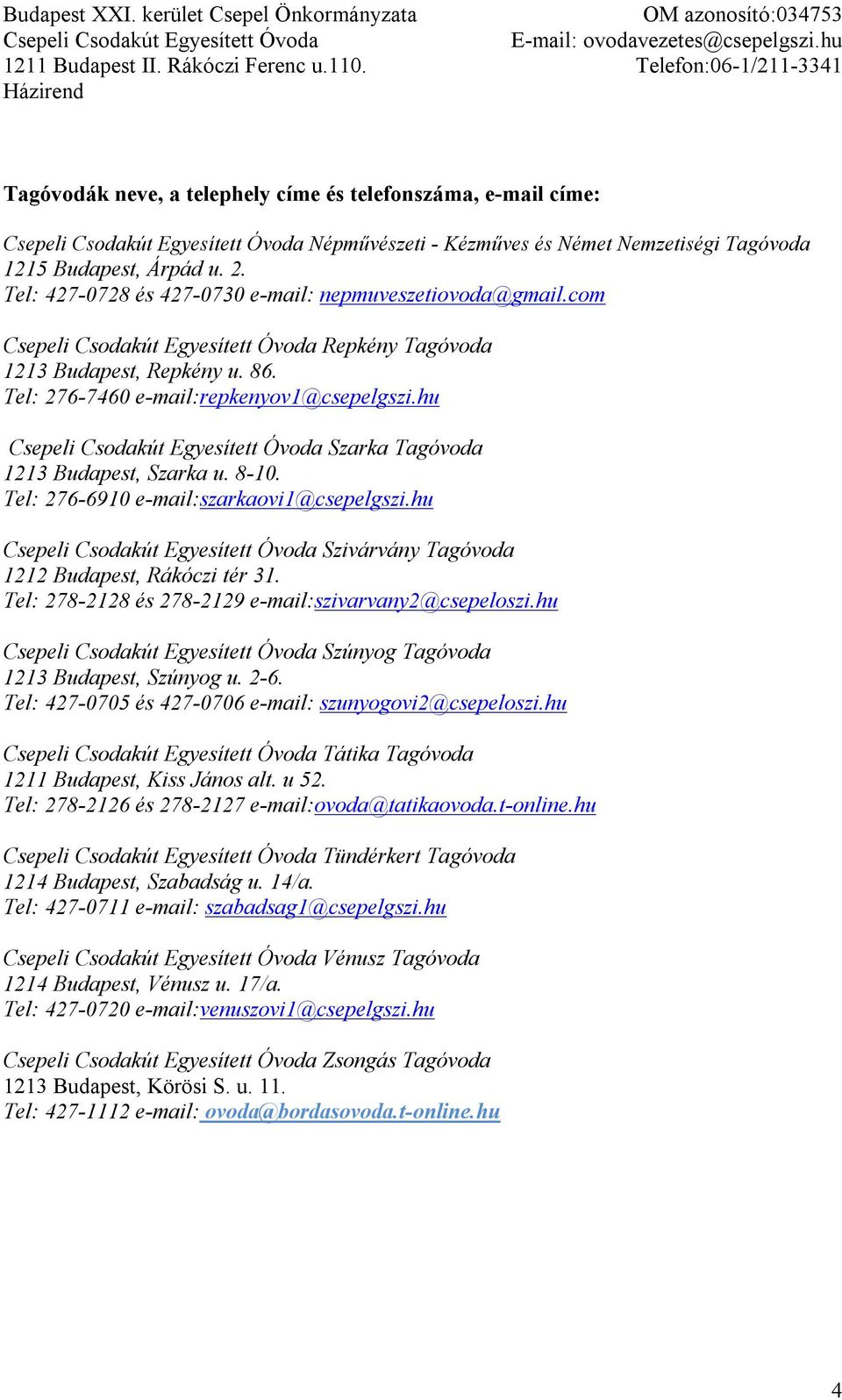 8-10. Tel: 276-6910 e-mail:szarkaovi1@csepelgszi.hu Szivárvány Tagóvoda 1212 Budapest, Rákóczi tér 31. Tel: 278-2128 és 278-2129 e-mail:szivarvany2@csepeloszi.